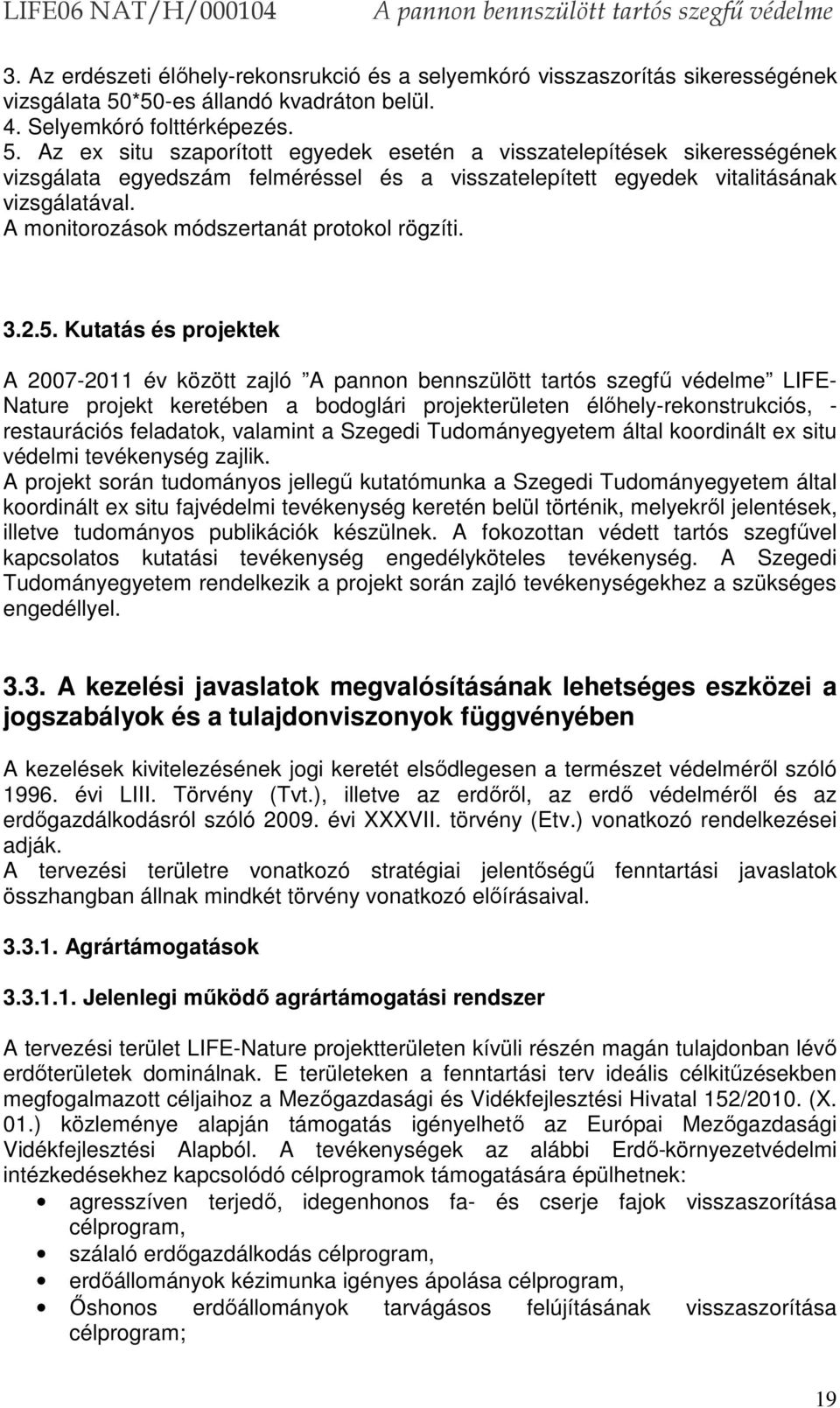 Az ex situ szaporított egyedek esetén a visszatelepítések sikerességének vizsgálata egyedszám felméréssel és a visszatelepített egyedek vitalitásának vizsgálatával.