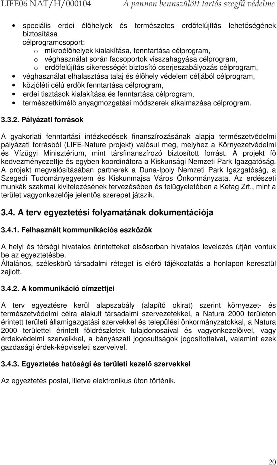 célprogram, erdei tisztások kialakítása és fenntartása célprogram, természetkímélő anyagmozgatási módszerek alkalmazása célprogram. 3.3.2.