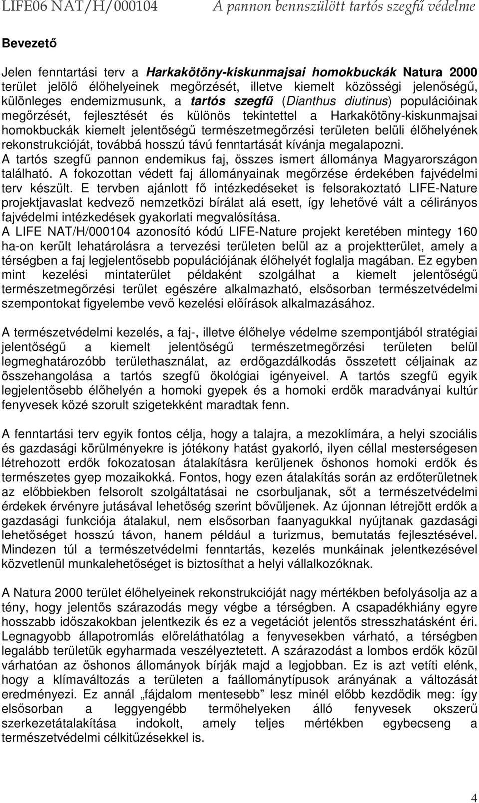 rekonstrukcióját, továbbá hosszú távú fenntartását kívánja megalapozni. A tartós szegfű pannon endemikus faj, összes ismert állománya Magyarországon található.