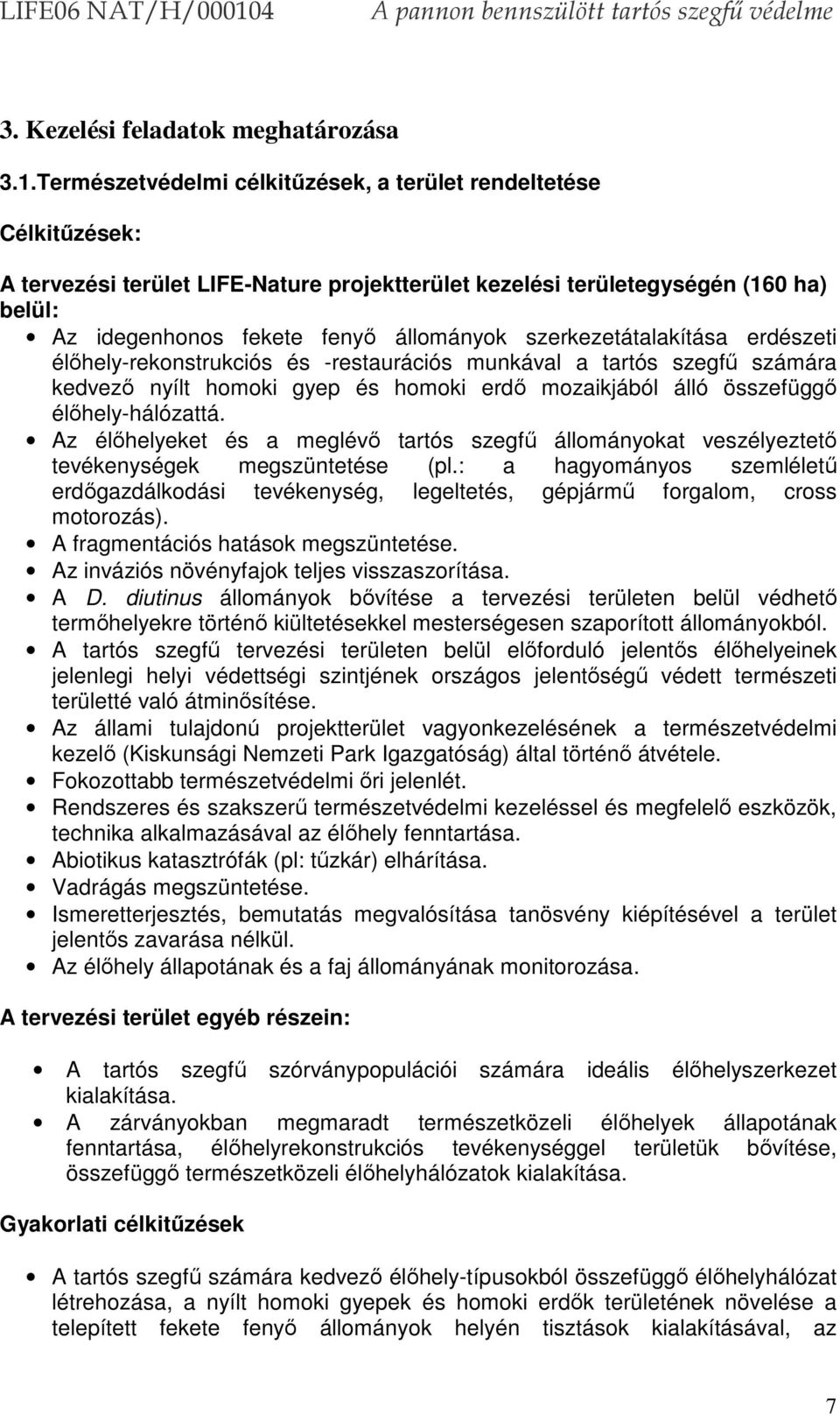 szerkezetátalakítása erdészeti élőhely-rekonstrukciós és -restaurációs munkával a tartós szegfű számára kedvező nyílt homoki gyep és homoki erdő mozaikjából álló összefüggő élőhely-hálózattá.