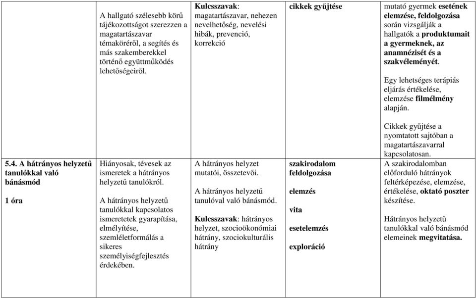 gyermeknek, az anamnézisét és a szakvéleményét. Egy lehetséges terápiás eljárás értékelése, elemzése filmélmény alapján. 5.4.