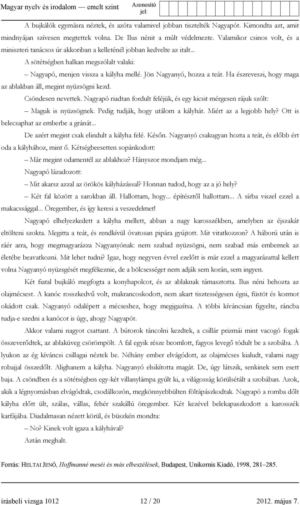 Jön Nagyanyó, hozza a teát. Ha észreveszi, hogy maga az ablakban áll, megint nyüzsögni kezd. Csöndesen nevettek.