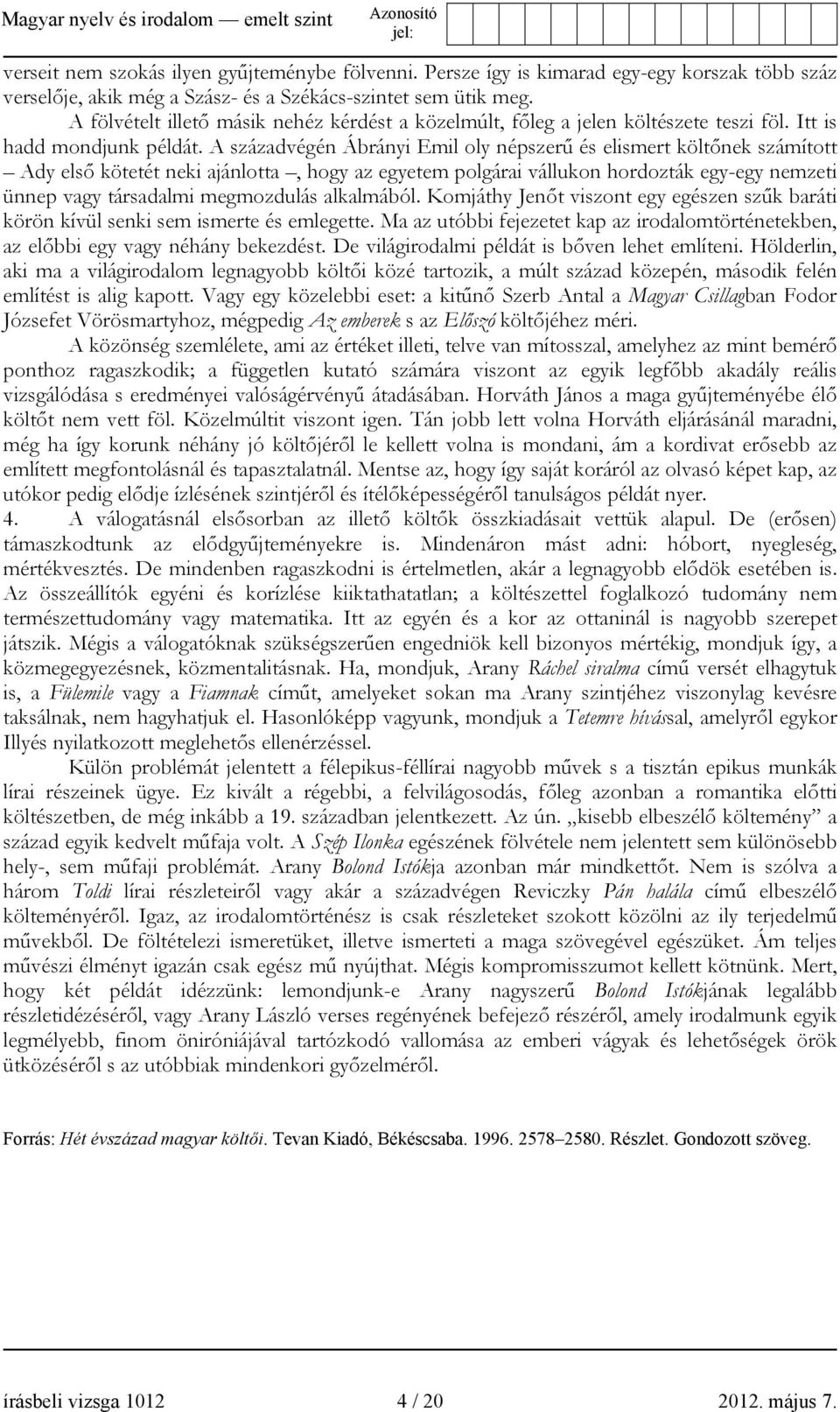 A századvégén Ábrányi Emil oly népszerű és elismert költőnek számított Ady első kötetét neki ajánlotta, hogy az egyetem polgárai vállukon hordozták egy-egy nemzeti ünnep vagy társadalmi megmozdulás