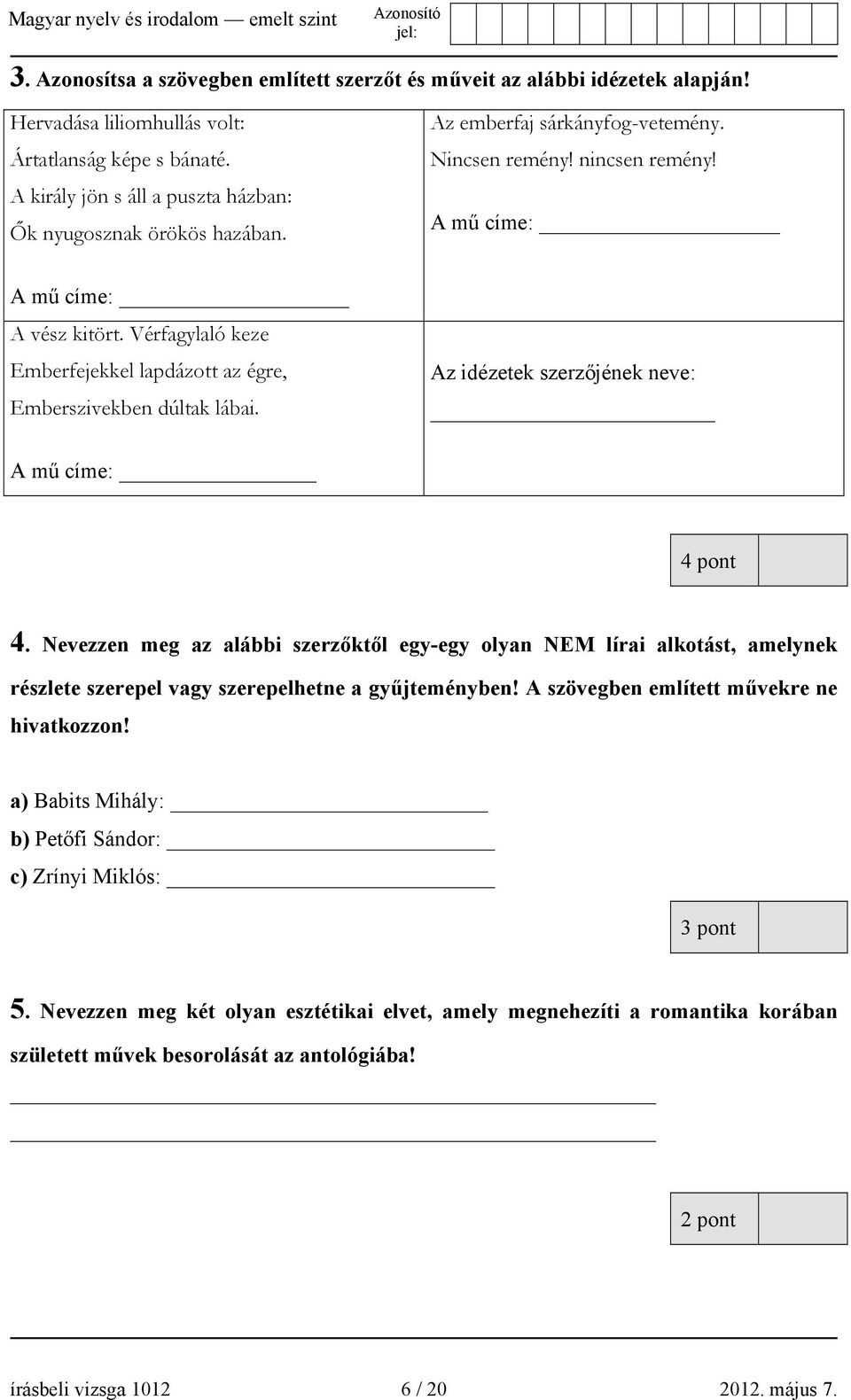 Vérfagylaló keze Emberfejekkel lapdázott az égre, Emberszivekben dúltak lábai. Az idézetek szerzőjének neve: A mű címe: 4 pont 4.