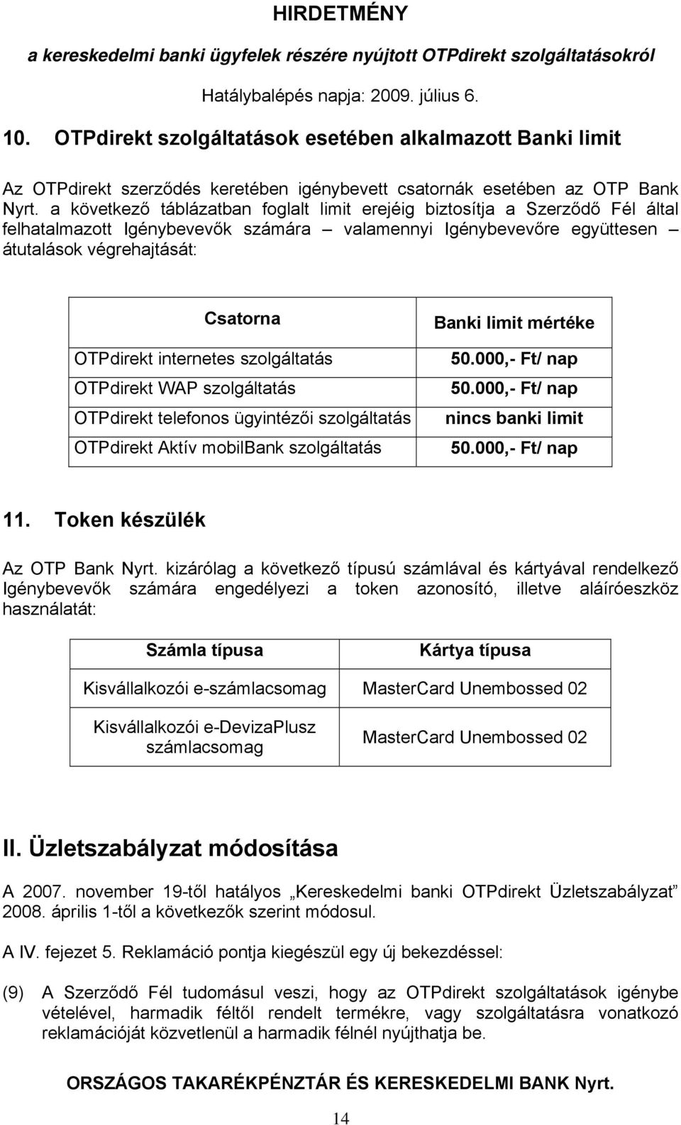 internetes szolgáltatás OTPdirekt WAP szolgáltatás OTPdirekt telefonos ügyintézői szolgáltatás OTPdirekt Aktív mobilbank szolgáltatás Banki limit mértéke 50.000,- Ft/ nap 50.
