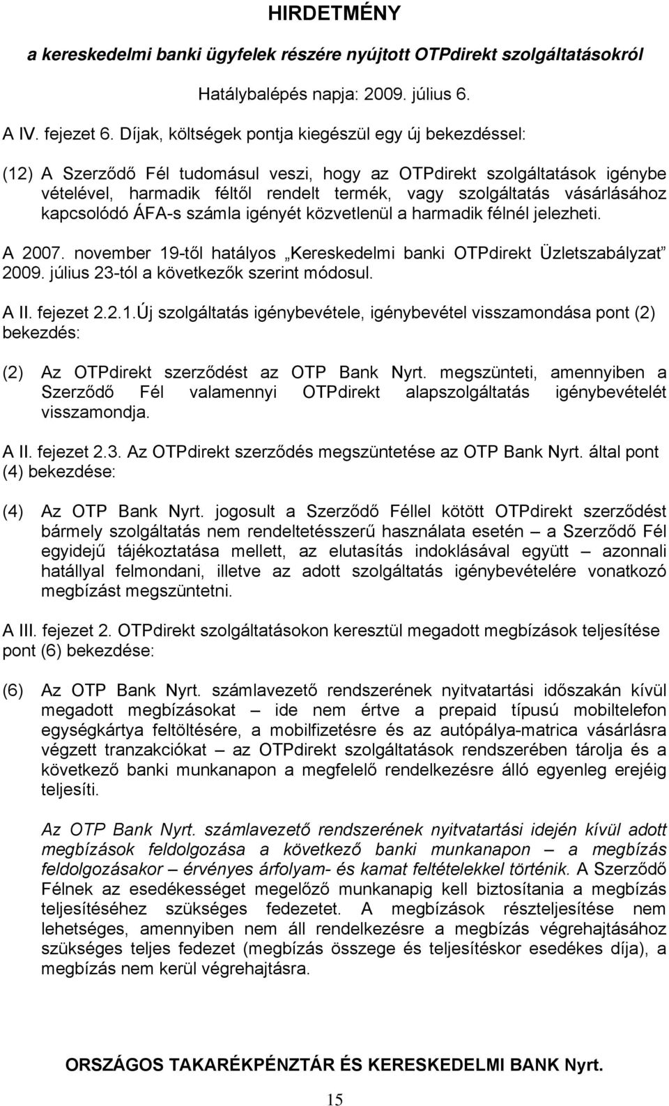 vásárlásához kapcsolódó ÁFA-s számla igényét közvetlenül a harmadik félnél jelezheti. A 2007. november 19-től hatályos Kereskedelmi banki OTPdirekt Üzletszabályzat 2009.