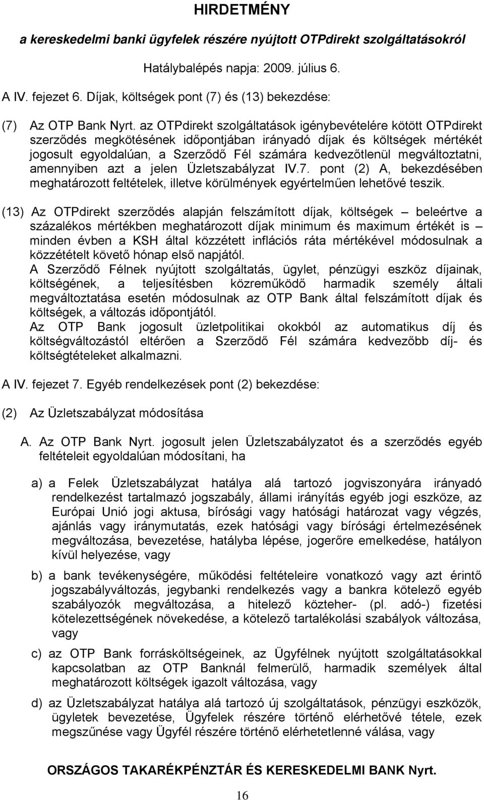 megváltoztatni, amennyiben azt a jelen Üzletszabályzat IV.7. pont (2) A, bekezdésében meghatározott feltételek, illetve körülmények egyértelműen lehetővé teszik.