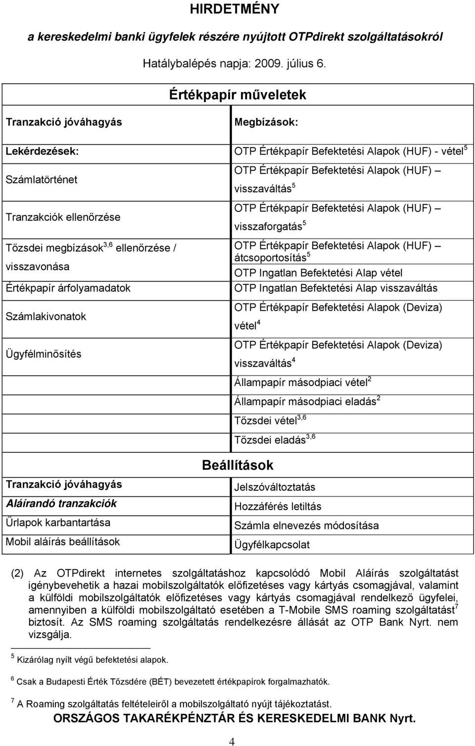 Alapok (HUF) átcsoportosítás 5 OTP Ingatlan Befektetési Alap vétel OTP Ingatlan Befektetési Alap visszaváltás OTP Értékpapír Befektetési Alapok (Deviza) vétel 4 OTP Értékpapír Befektetési Alapok