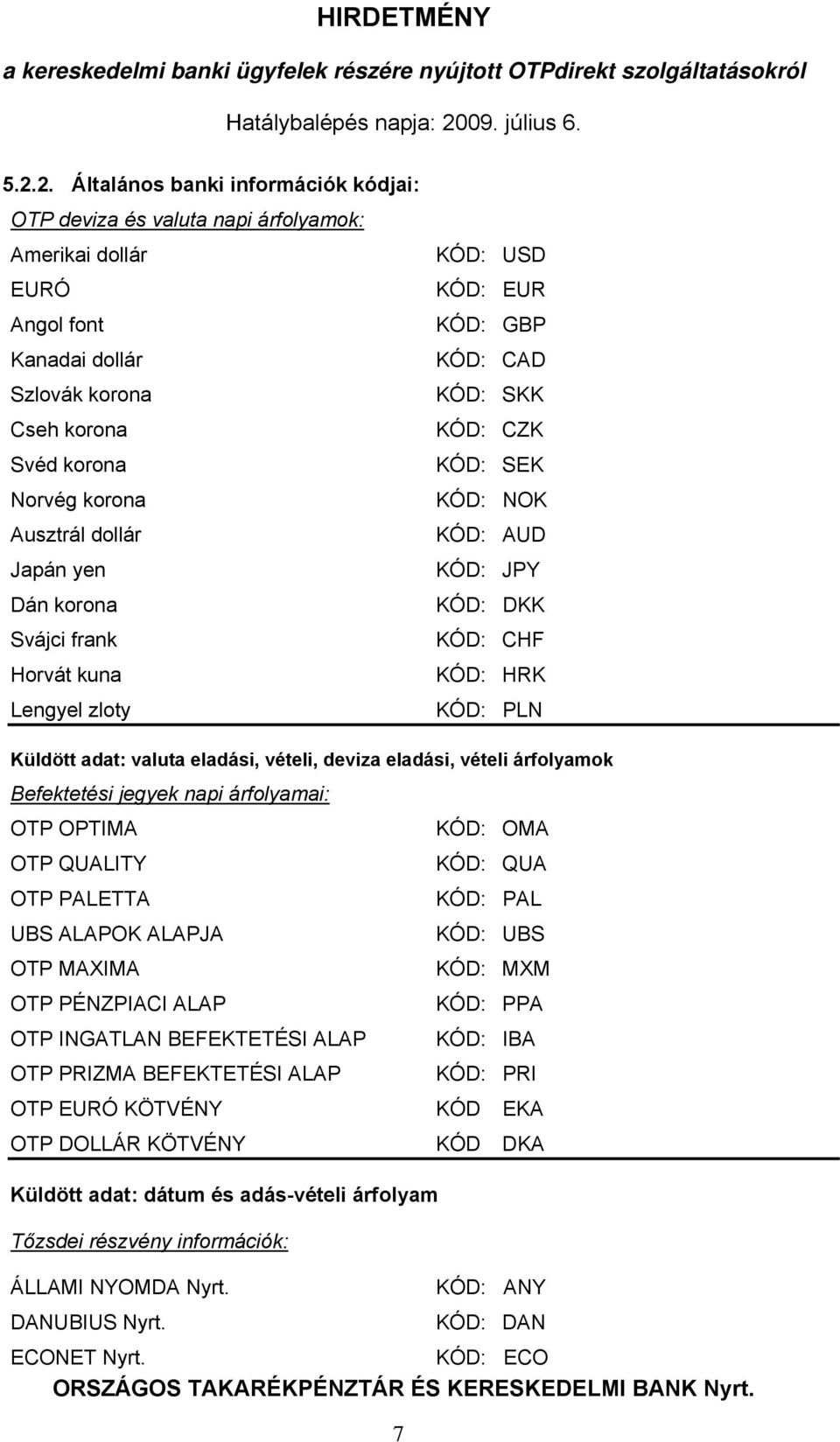 valuta eladási, vételi, deviza eladási, vételi árfolyamok Befektetési jegyek napi árfolyamai: OTP OPTIMA OTP QUALITY OTP PALETTA UBS ALAPOK ALAPJA OTP MAXIMA OTP PÉNZPIACI ALAP OTP INGATLAN