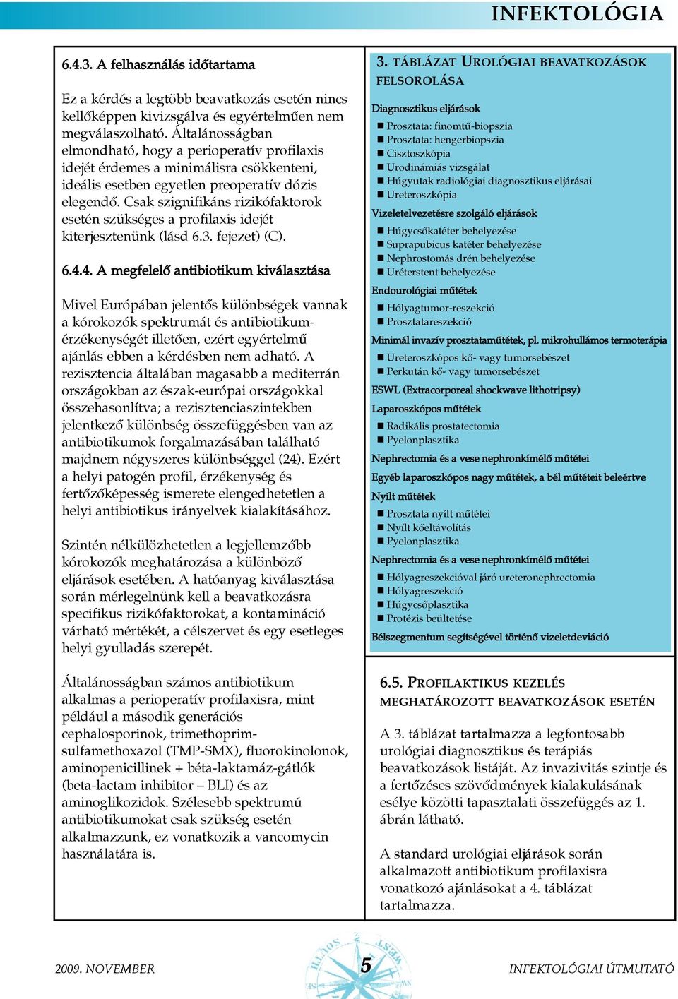 Csak szignifikáns rizikófaktorok esetén szükséges a profilaxis idejét kiterjesztenünk (lásd 6.3. fejezet) (C). 6.4.