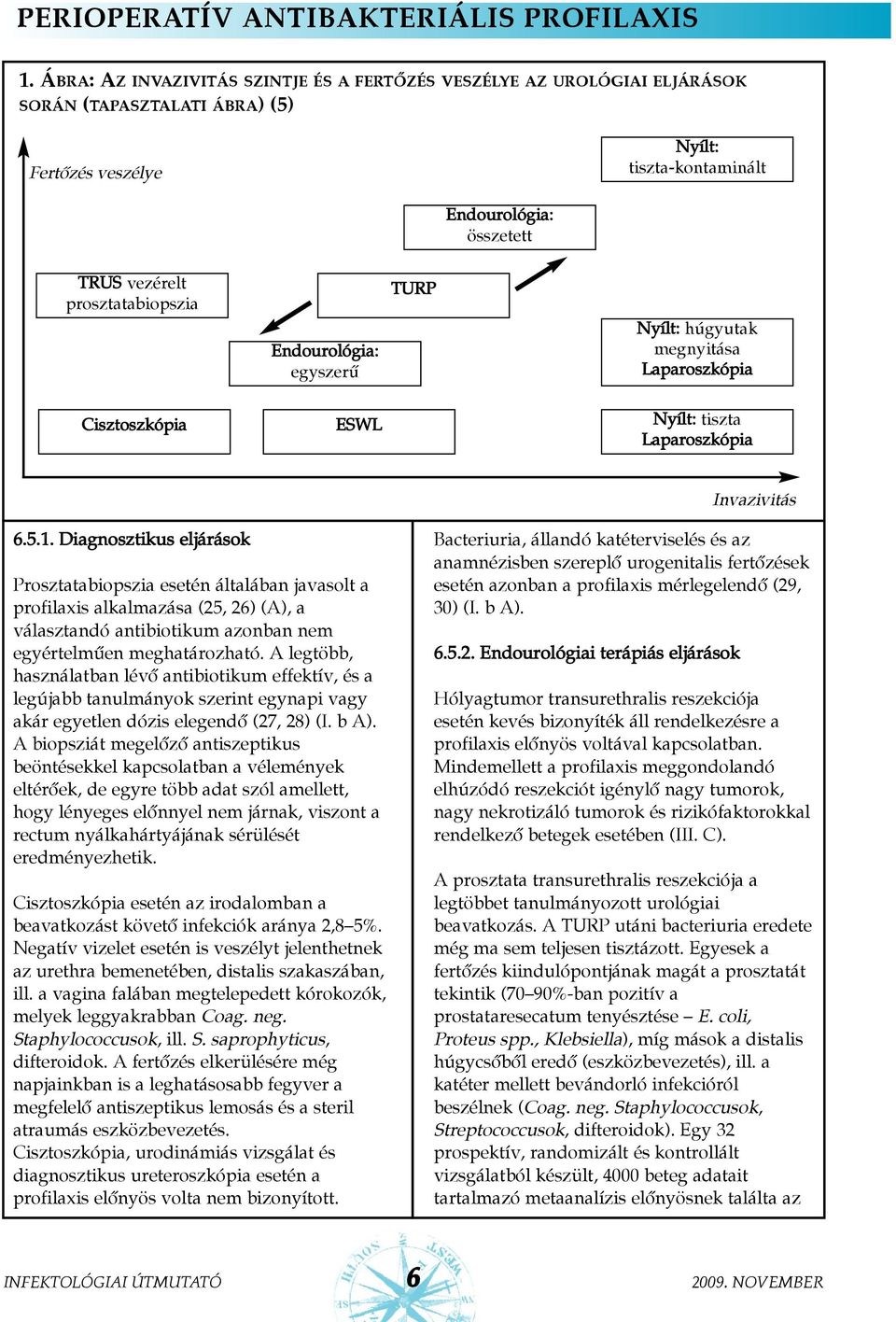 prosztatabiopszia Endourológia: egyszerû TURP Nyílt: húgyutak megnyitása Laparoszkópia Cisztoszkópia ESWL Nyílt: tiszta Laparoszkópia Invazivitás 6.5.1.