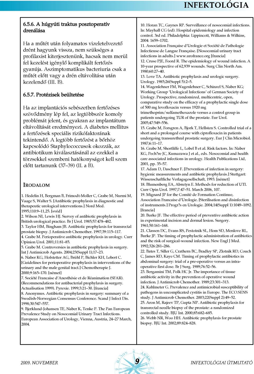 komplikált fertõzés gyanúja. Aszimptomatikus bacteriuria csak a mûtét elõtt vagy a drén eltávolítása után kezelendõ (III. B). 6.5.7.