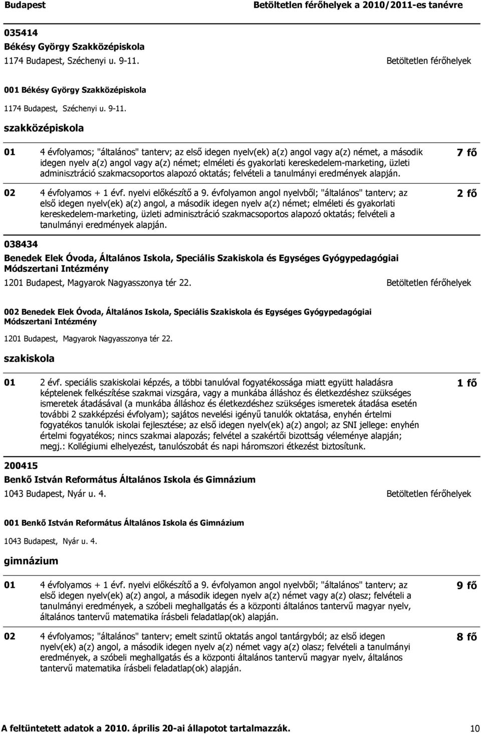 4 évfolyamos; "általános" tanterv; az első idegen nyelv(ek) a(z) angol vagy a(z) német, a második idegen nyelv a(z) angol vagy a(z) német; elméleti és gyakorlati kereskedelem-marketing, üzleti