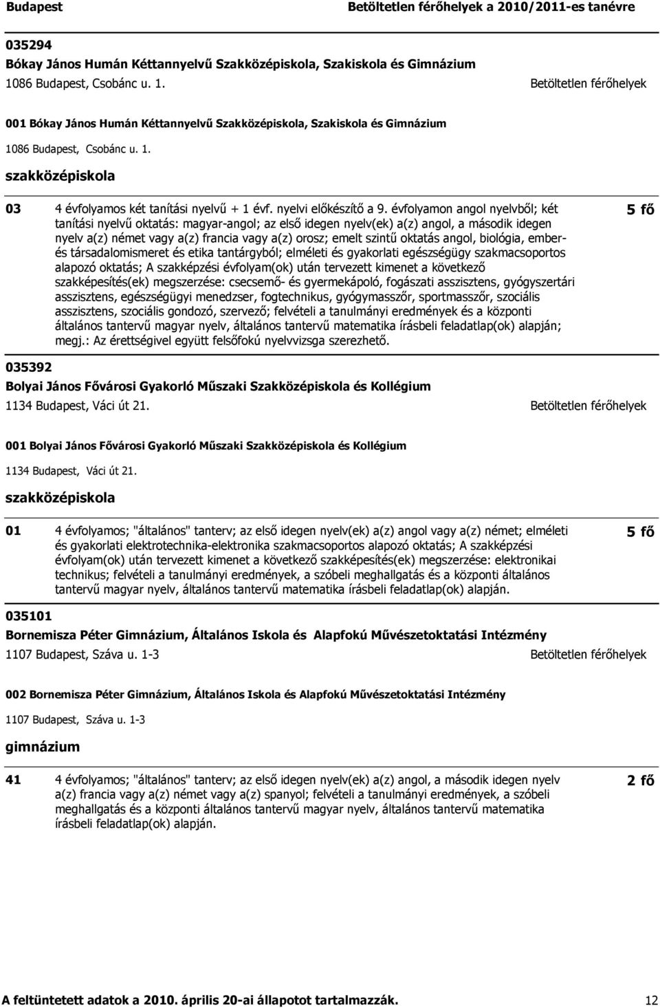 évfolyamon angol nyelvből; két tanítási nyelvű oktatás: magyar-angol; az első idegen nyelv(ek) a(z) angol, a második idegen nyelv a(z) német vagy a(z) francia vagy a(z) orosz; emelt szintű oktatás