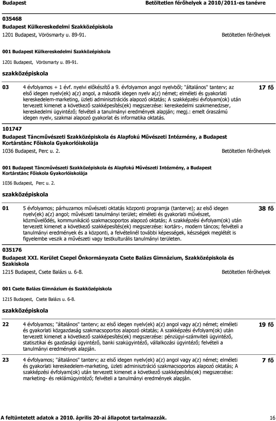 évfolyamon angol nyelvből; "általános" tanterv; az első idegen nyelv(ek) a(z) angol, a második idegen nyelv a(z) német; elméleti és gyakorlati kereskedelem-marketing, üzleti adminisztrációs alapozó