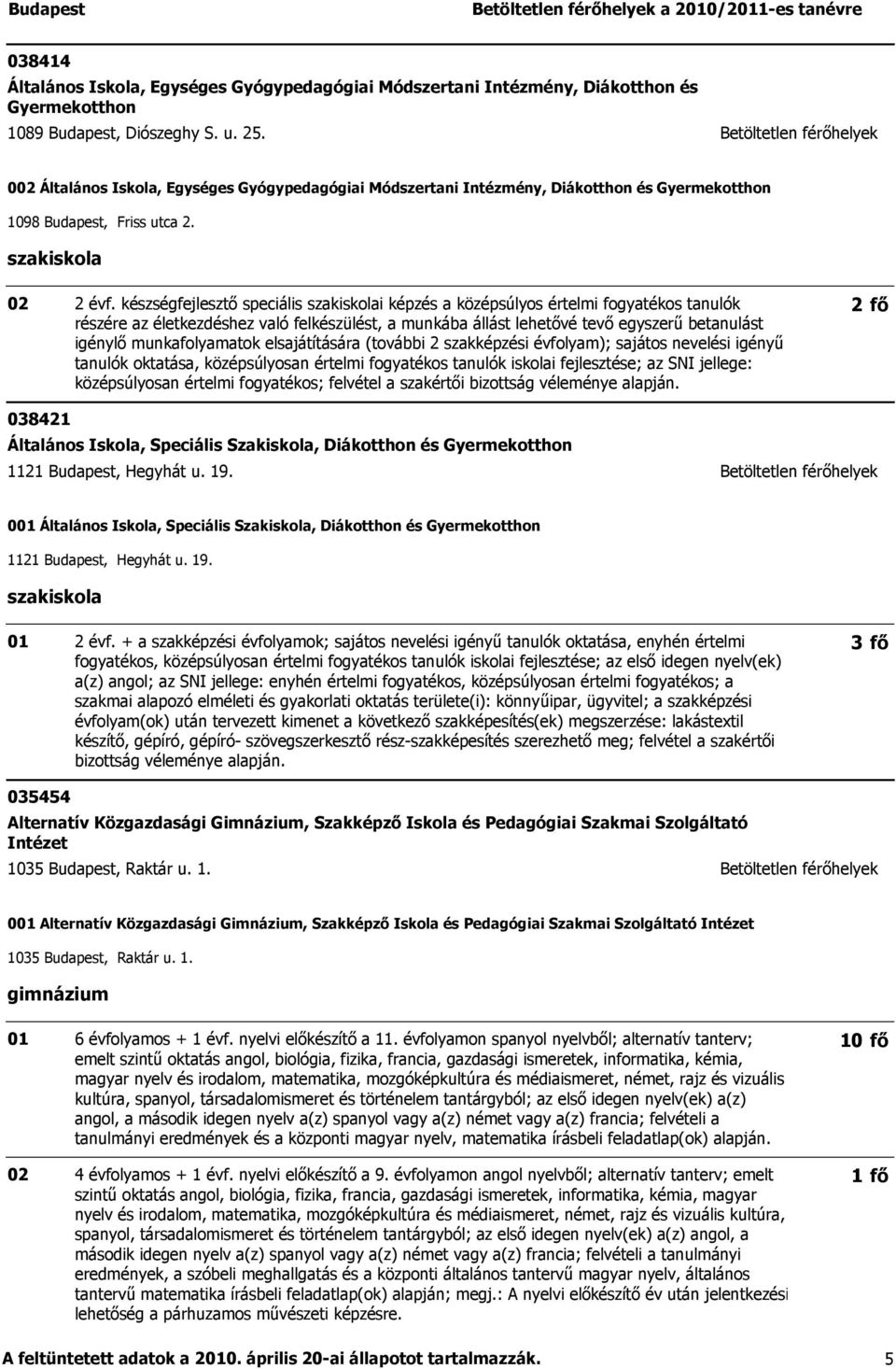 készségfejlesztő speciális i képzés a középsúlyos értelmi fogyatékos tanulók részére az életkezdéshez való felkészülést, a munkába állást lehetővé tevő egyszerű betanulást igénylő munkafolyamatok