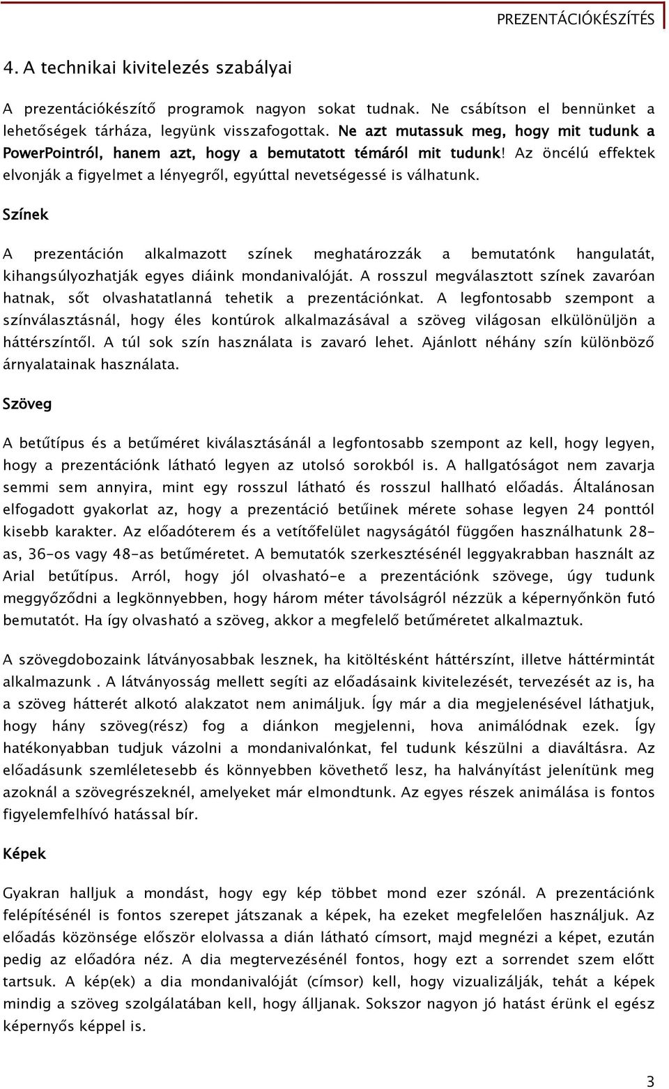 Színek A prezentáción alkalmazott színek meghatározzák a bemutatónk hangulatát, kihangsúlyozhatják egyes diáink mondanivalóját.