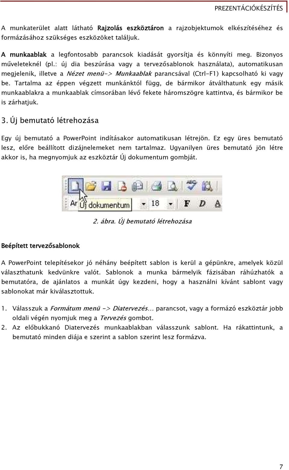 : új dia beszúrása vagy a tervezősablonok használata), automatikusan megjelenik, illetve a Nézet menü-> Munkaablak parancsával (Ctrl-F1) kapcsolható ki vagy be.