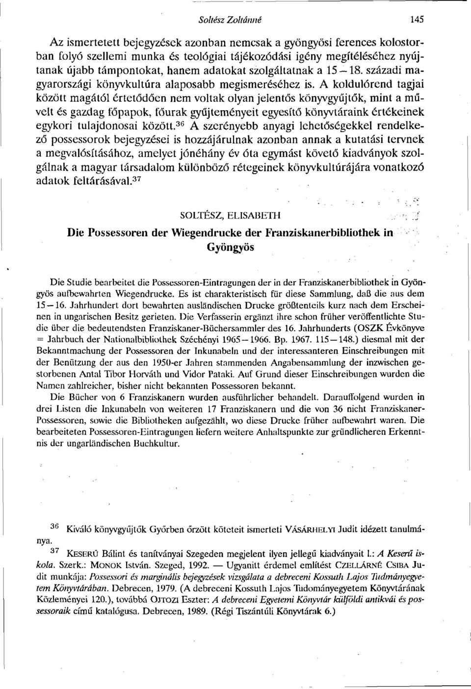 A koldulórend tagjai között magától értetődően nem voltak olyan jelentős könyvgyűjtők, mint a művelt és gazdag főpapok, főurak gyűjteményeit egyesítő könyvtáraink értékeinek egykori tulajdonosai