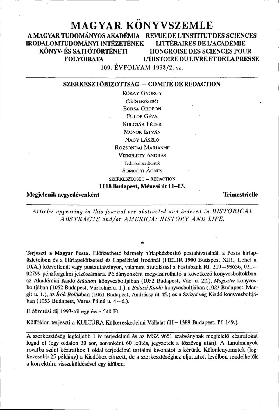 Megjelenik negyedévenként SZERKESZTŐBIZOTTSÁG - COMITÉ DE RÉDACTION KÓKAY GYÖRGY (felelős szerkesztő) BORSA GEDEON FÜLÖP GÉZA KULCSÁR PÉTER MONOK ISTVÁN NAGY LÁSZLÓ ROZSONDAI MARIANNE VIZKELETY