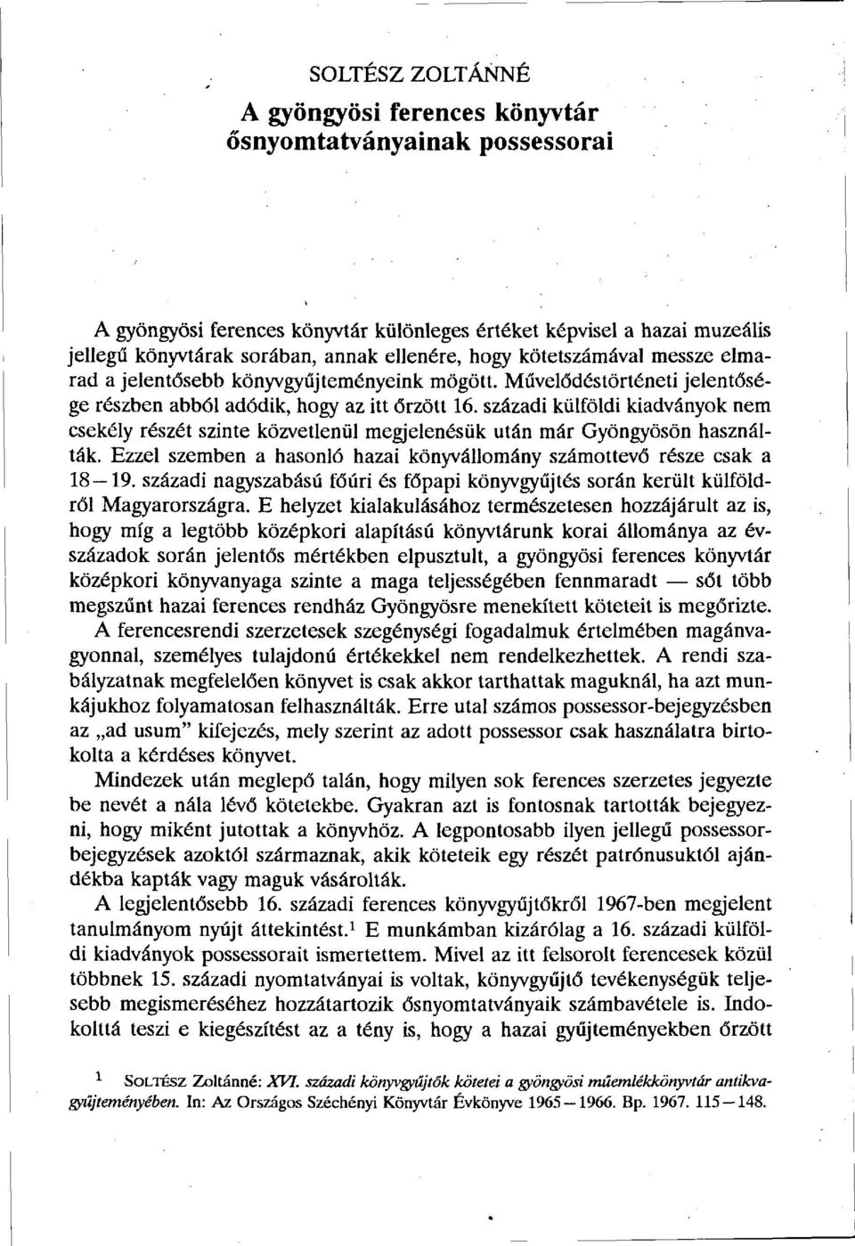 századi külföldi kiadványok nem csekély részét szinte közvetlenül megjelenésük után már Gyöngyösön használták. Ezzel szemben a hasonló hazai könyvállomány számottevő része csak a 18 19.