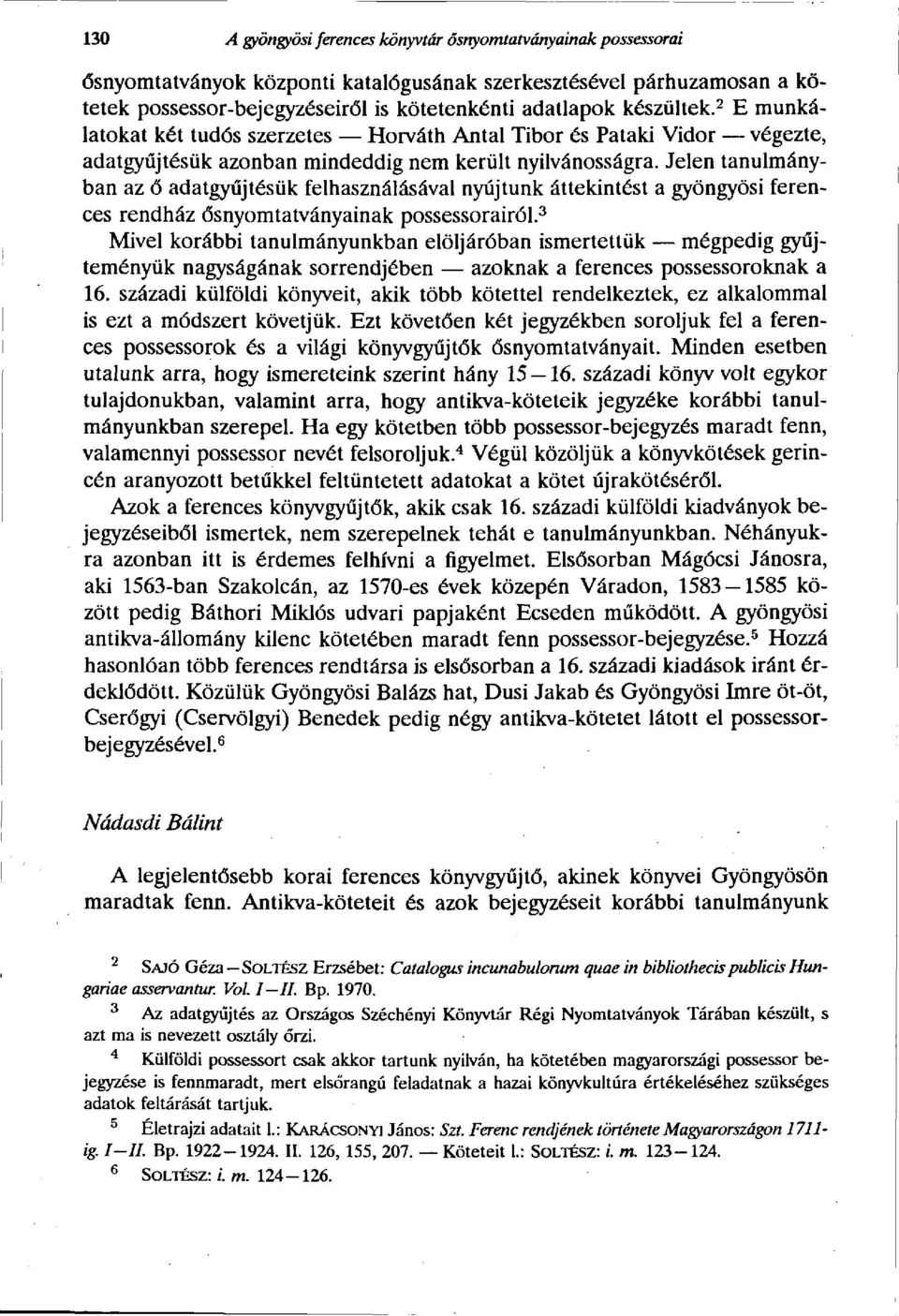 Jelen tanulmányban az ő adatgyűjtésük felhasználásával nyújtunk áttekintést a gyöngyösi ferences rendház ősnyomtatványainak possessorairól.