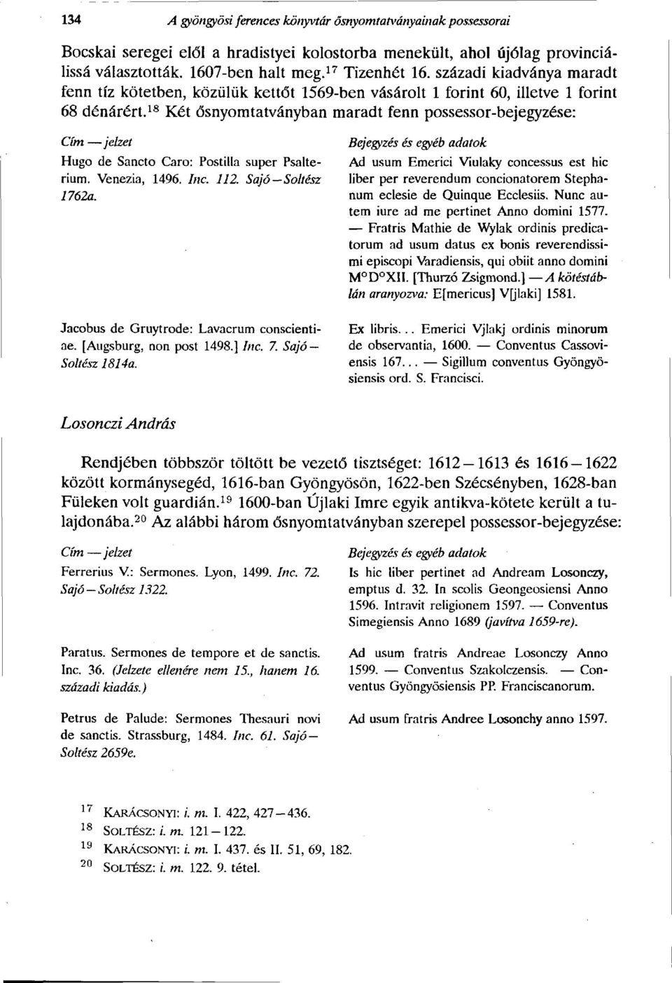18 Két ősnyomtatványban maradt fenn possessor-bejegyzése: Cím jelzet Hugo de Sancto Caro: Postula super Psalterium. Venezia, 1496. Inc. 112. Sajó Soltész 1762a.