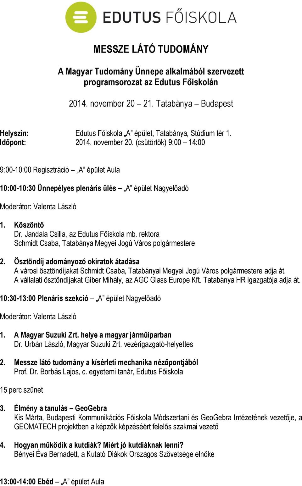 (csütörtök) 9:00 14:00 9:00-10:00 Regisztráció A épület Aula 10:00-10:30 Ünnepélyes plenáris ülés A épület Nagyelőadó Moderátor: Valenta László 1. Köszöntő Dr. Jandala Csilla, az Edutus Főiskola mb.