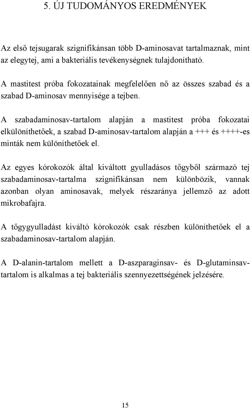 A szabadaminosav-tartalom alapján a mastitest próba fokozatai elkülöníthetőek, a szabad D-aminosav-tartalom alapján a +++ és ++++-es minták nem különíthetőek el.