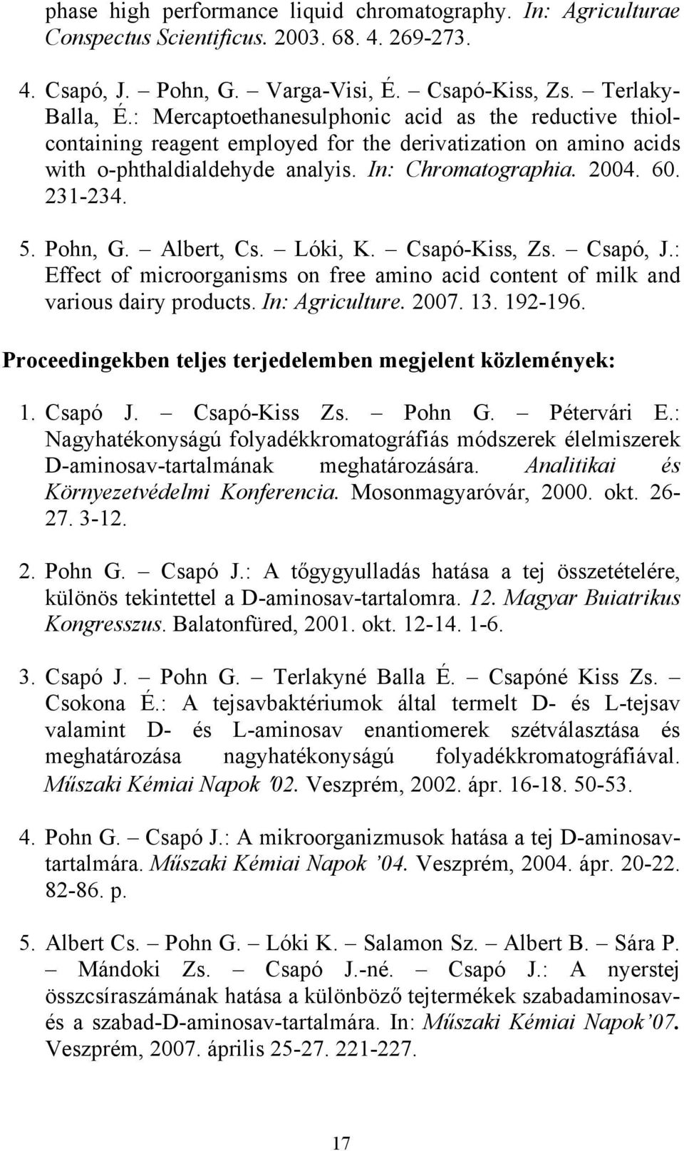 Pohn, G. Albert, Cs. Lóki, K. Csapó-Kiss, Zs. Csapó, J.: Effect of microorganisms on free amino acid content of milk and various dairy products. In: Agriculture. 2007. 13. 192-196.