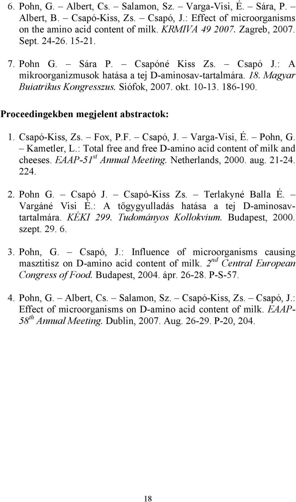 Proceedingekben megjelent abstractok: 1. Csapó-Kiss, Zs. Fox, P.F. Csapó, J. Varga-Visi, É. Pohn, G. Kametler, L.: Total free and free D-amino acid content of milk and cheeses.
