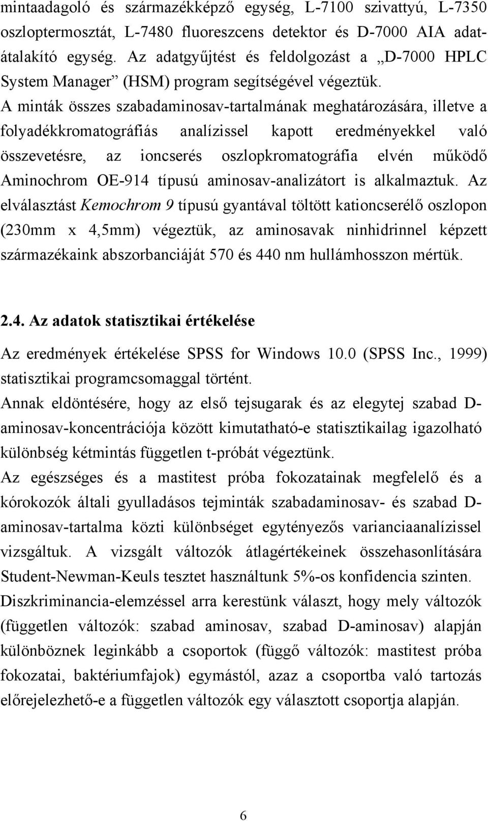 A minták összes szabadaminosav-tartalmának meghatározására, illetve a folyadékkromatográfiás analízissel kapott eredményekkel való összevetésre, az ioncserés oszlopkromatográfia elvén működő