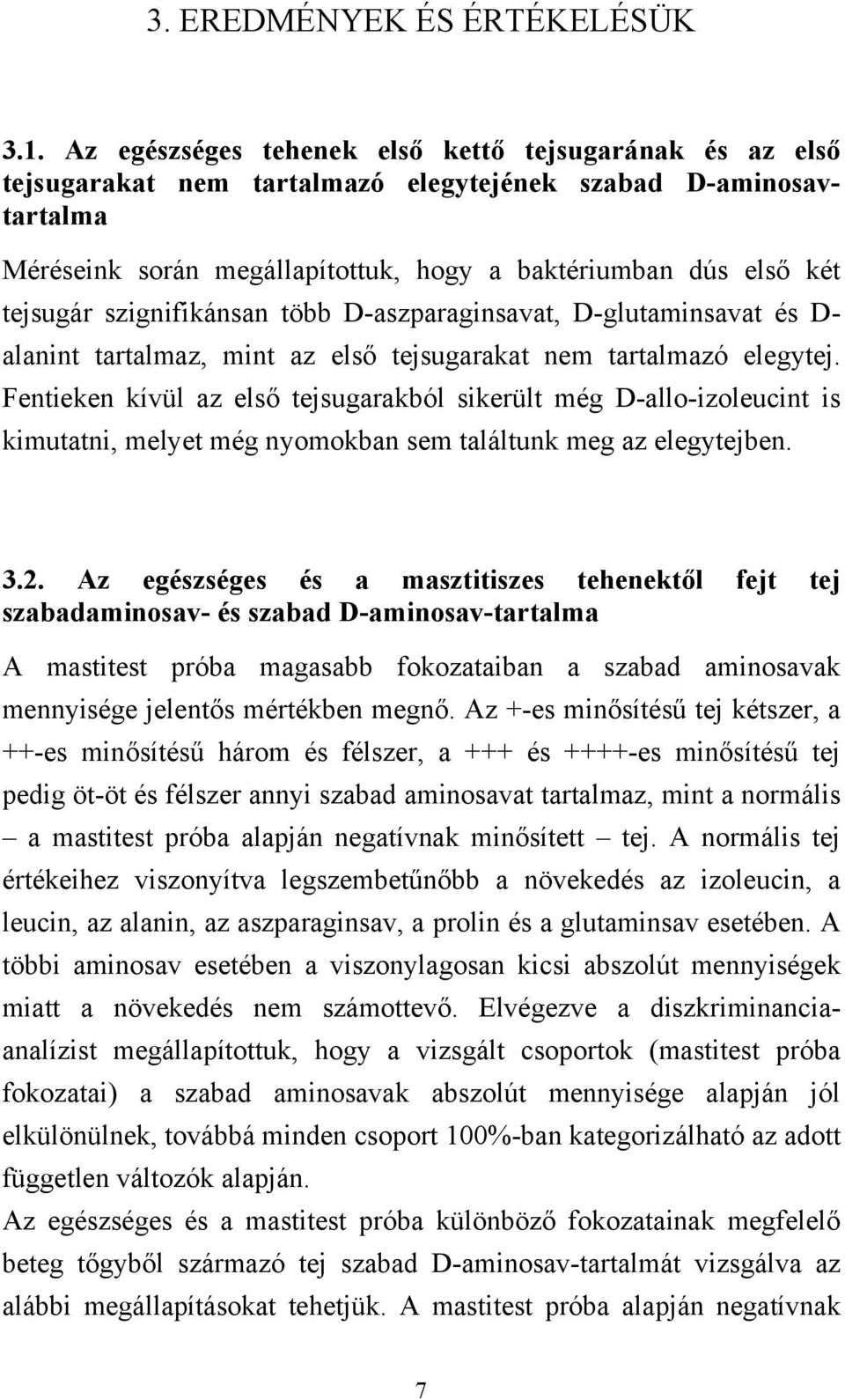 szignifikánsan több D-aszparaginsavat, D-glutaminsavat és D- alanint tartalmaz, mint az első tejsugarakat nem tartalmazó elegytej.