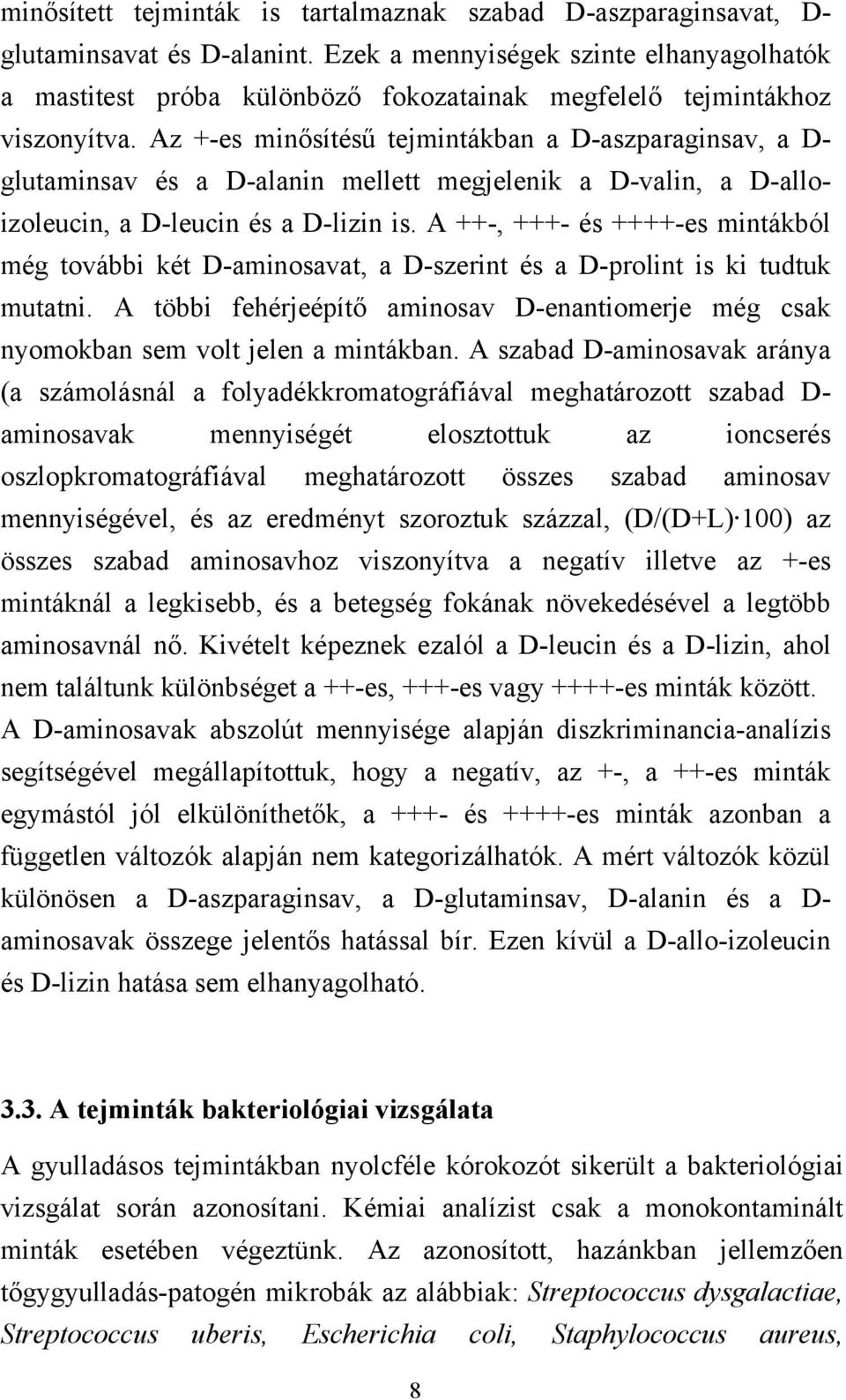 Az +-es minősítésű tejmintákban a D-aszparaginsav, a D- glutaminsav és a D-alanin mellett megjelenik a D-valin, a D-alloizoleucin, a D-leucin és a D-lizin is.