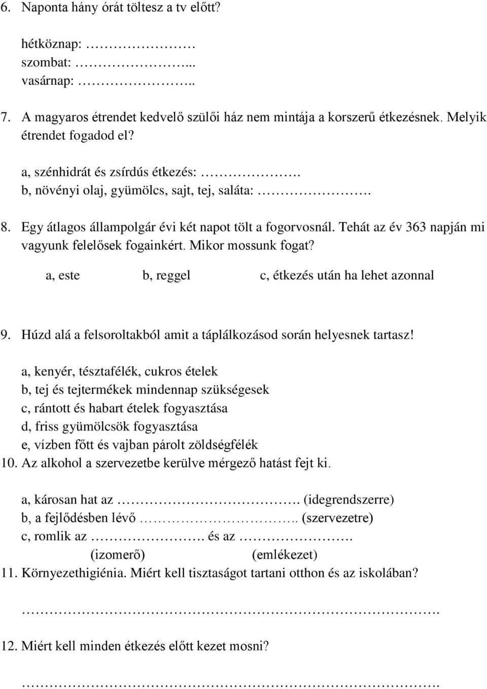 Mikor mossunk fogat? a, este b, reggel c, étkezés után ha lehet azonnal 9. Húzd alá a felsoroltakból amit a táplálkozásod során helyesnek tartasz!