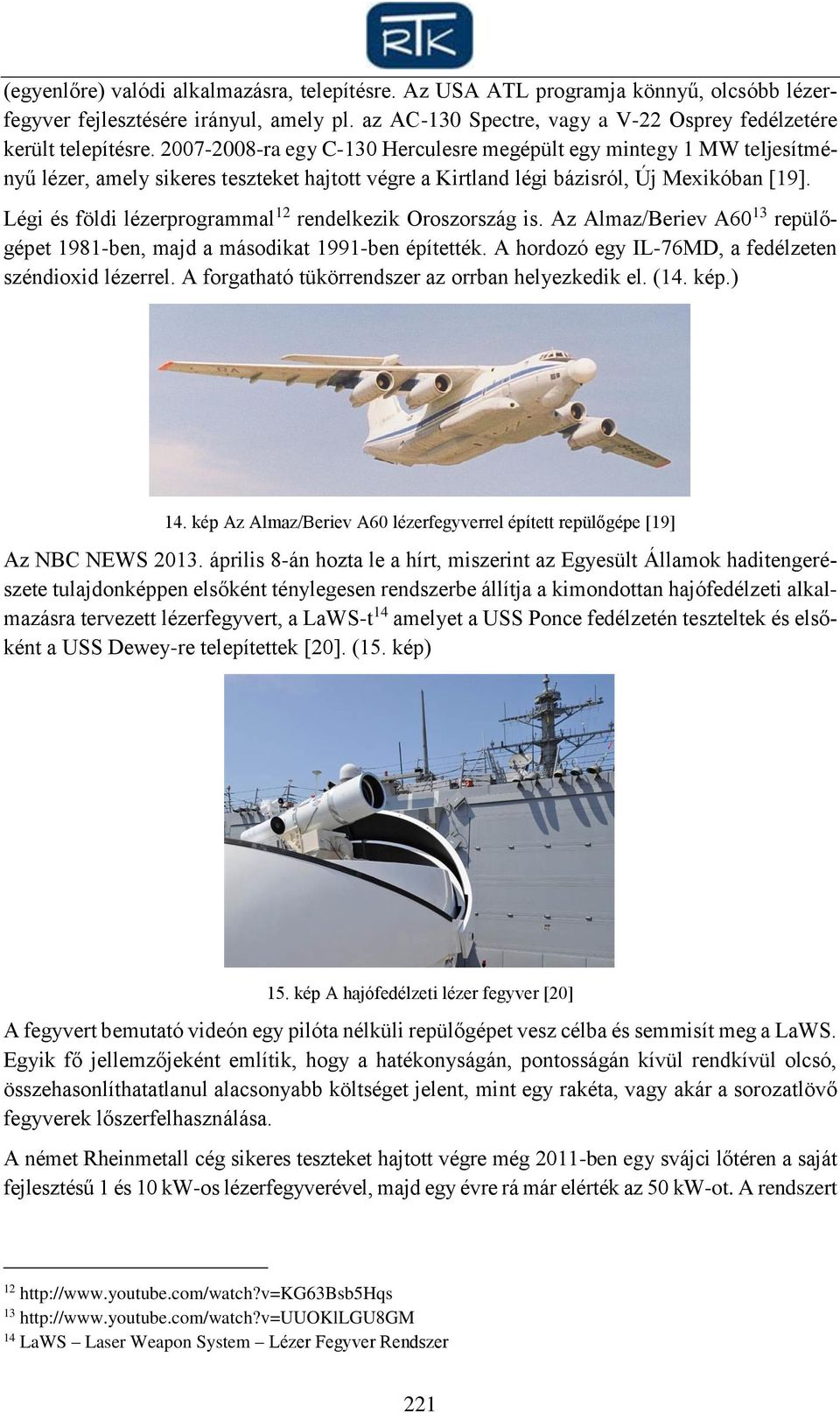 Légi és földi lézerprogrammal 12 rendelkezik Oroszország is. Az Almaz/Beriev A60 13 repülőgépet 1981-ben, majd a másodikat 1991-ben építették. A hordozó egy IL-76MD, a fedélzeten széndioxid lézerrel.