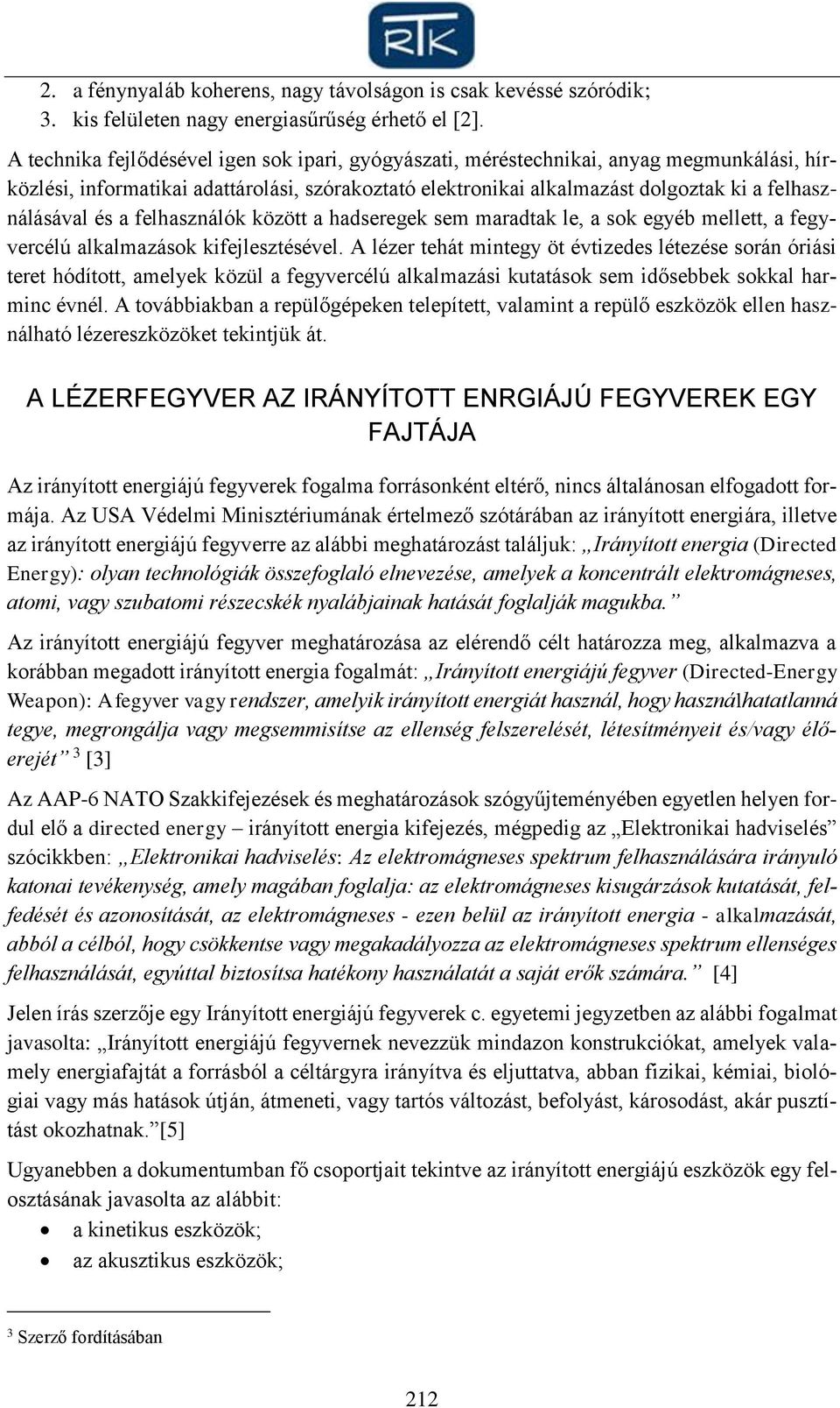 és a felhasználók között a hadseregek sem maradtak le, a sok egyéb mellett, a fegyvercélú alkalmazások kifejlesztésével.