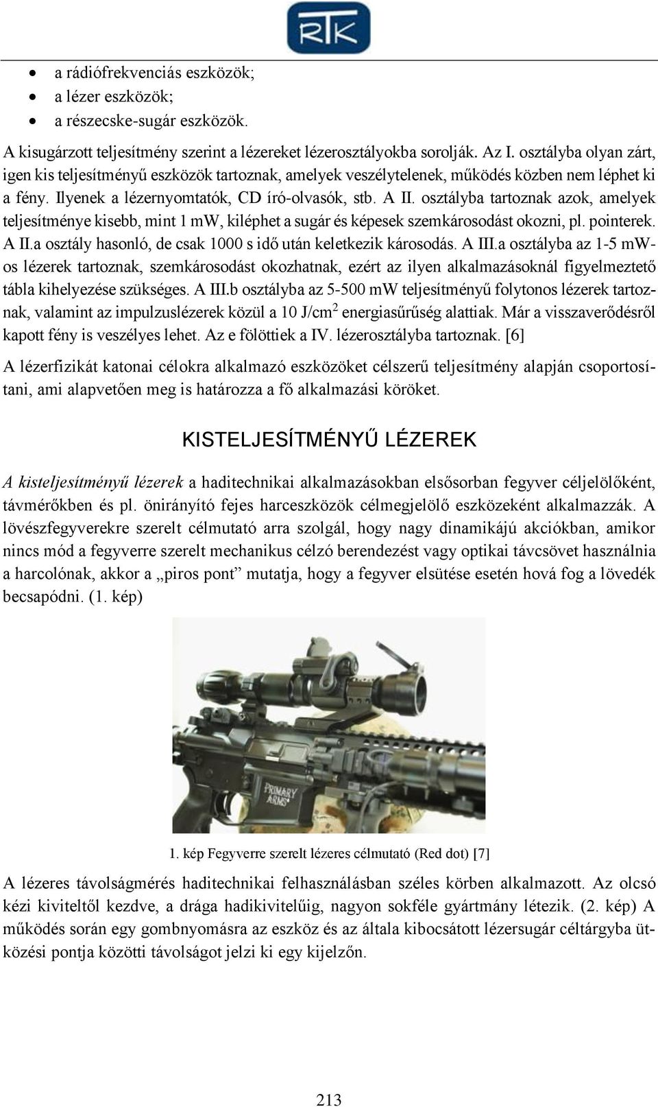 osztályba tartoznak azok, amelyek teljesítménye kisebb, mint 1 mw, kiléphet a sugár és képesek szemkárosodást okozni, pl. pointerek. A II.