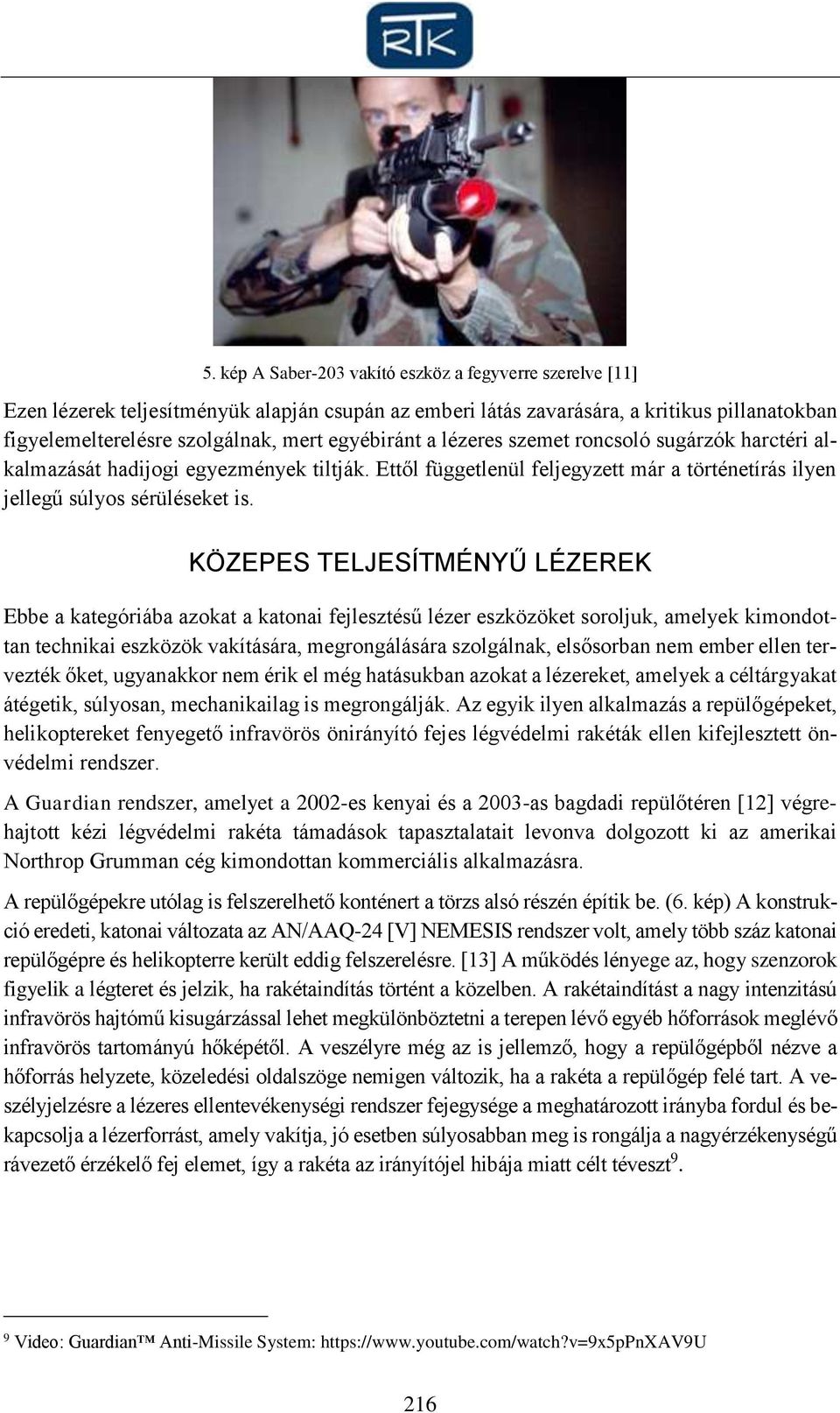 KÖZEPES TELJESÍTMÉNYŰ LÉZEREK Ebbe a kategóriába azokat a katonai fejlesztésű lézer eszközöket soroljuk, amelyek kimondottan technikai eszközök vakítására, megrongálására szolgálnak, elsősorban nem