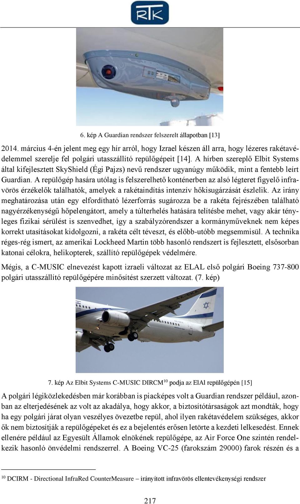 A hírben szereplő Elbit Systems által kifejlesztett SkyShield (Égi Pajzs) nevű rendszer ugyanúgy működik, mint a fentebb leírt Guardian.