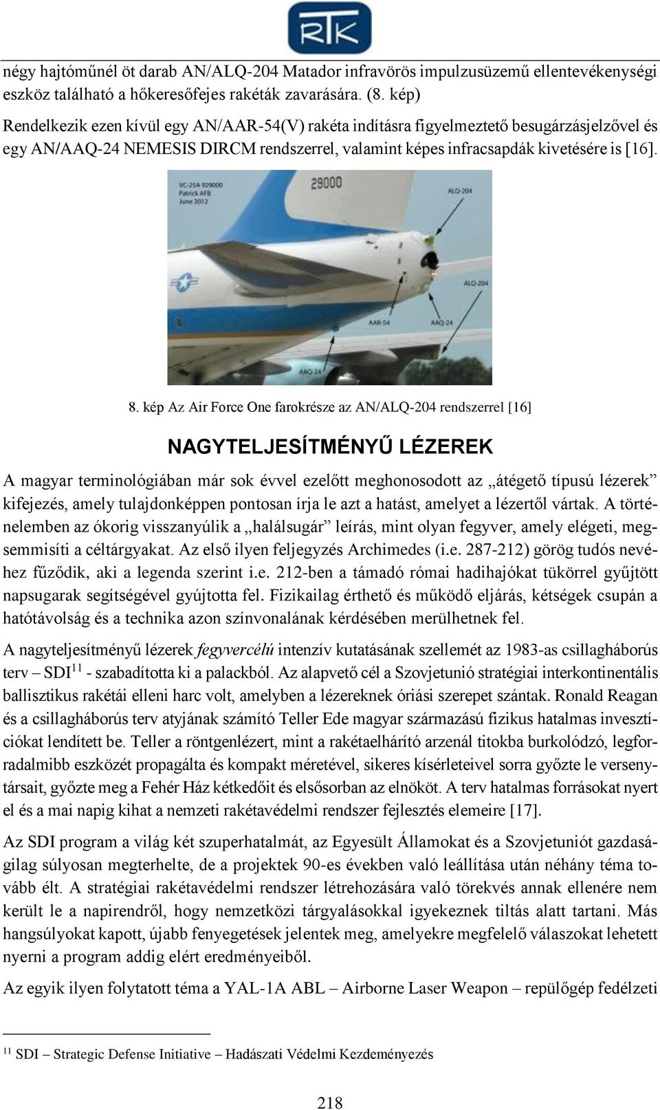 kép Az Air Force One farokrésze az AN/ALQ-204 rendszerrel [16] NAGYTELJESÍTMÉNYŰ LÉZEREK A magyar terminológiában már sok évvel ezelőtt meghonosodott az átégető típusú lézerek kifejezés, amely