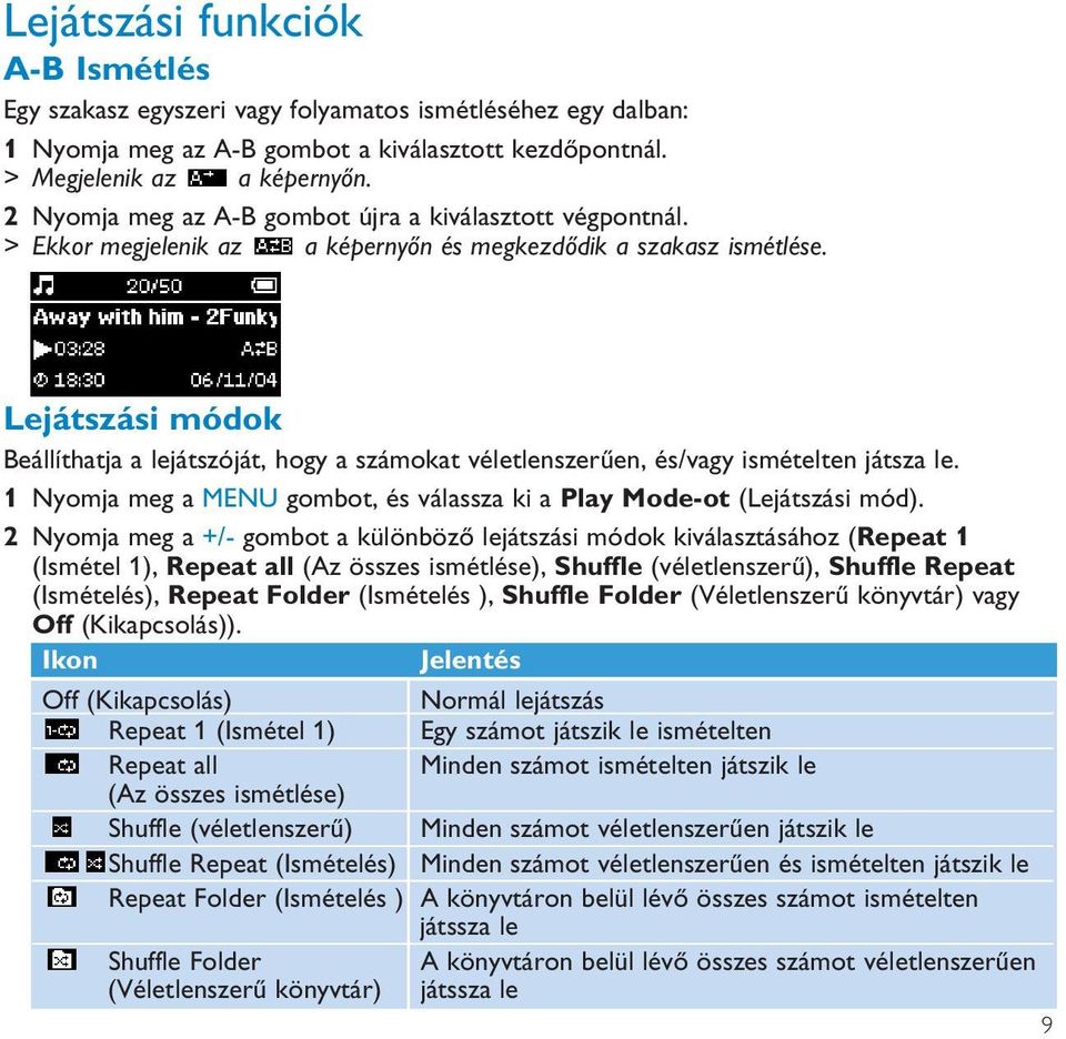 Lejátszási módok Beállíthatja a lejátszóját, hogy a számokat véletlenszerűen, és/vagy ismételten játsza le. 1 Nyomja meg a MENU gombot, és válassza ki a Play Mode-ot (Lejátszási mód).