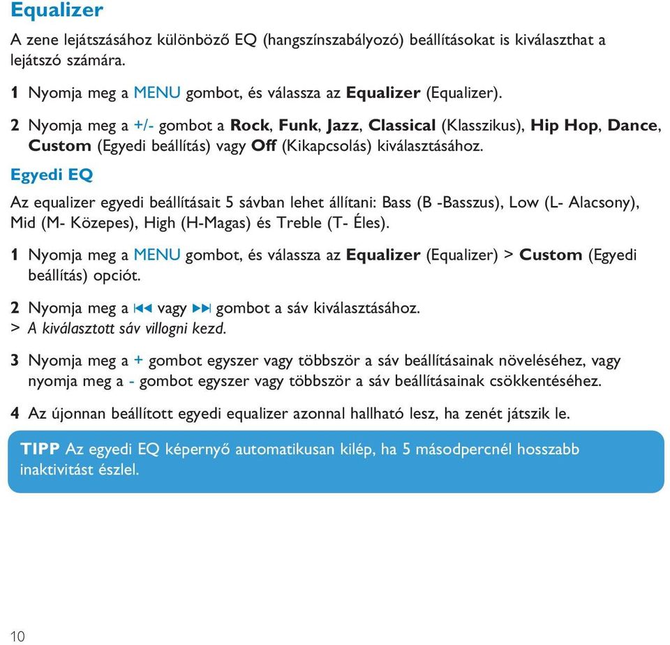 Egyedi EQ Az equalizer egyedi beállításait 5 sávban lehet állítani: Bass (B -Basszus), Low (L- Alacsony), Mid (M- Közepes), High (H-Magas) és Treble (T- Éles).