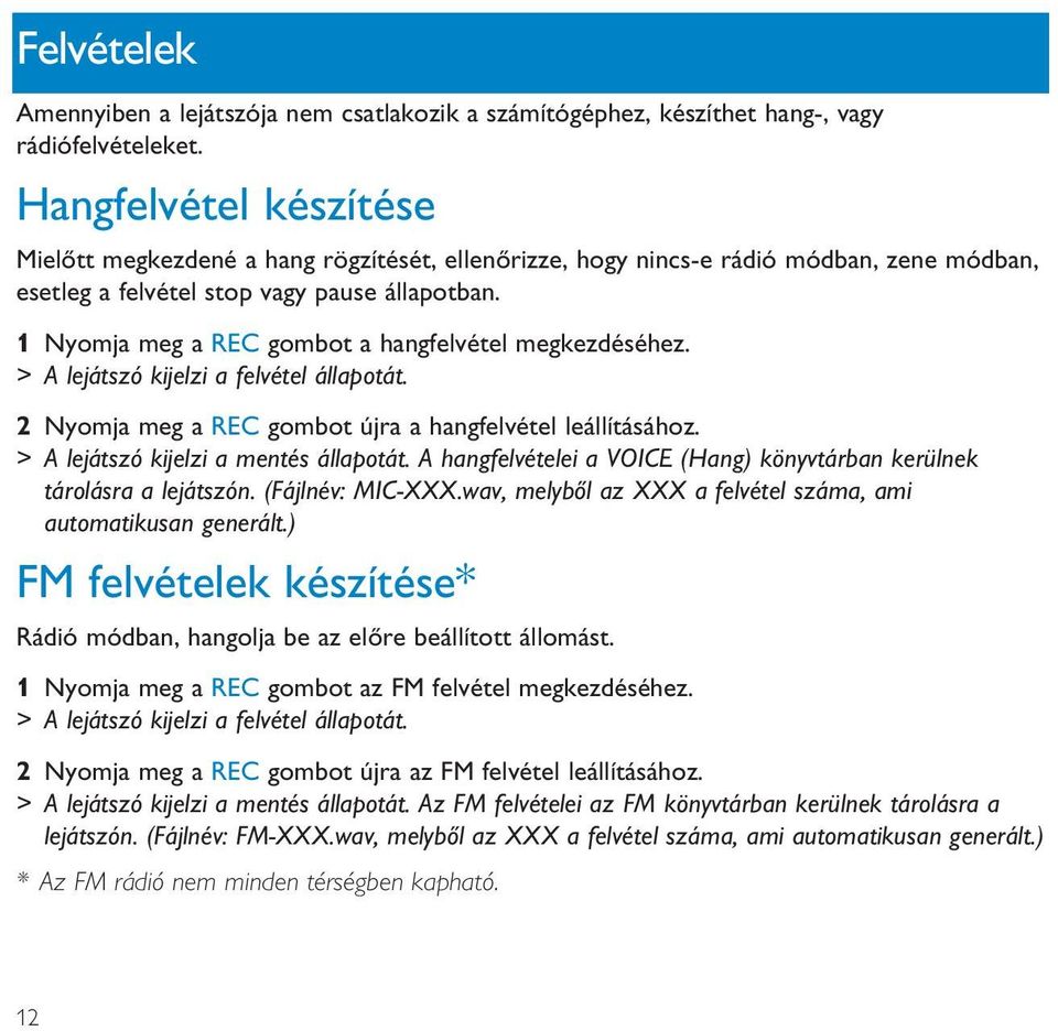 1 Nyomja meg a REC gombot a hangfelvétel megkezdéséhez. > A lejátszó kijelzi a felvétel állapotát. 2 Nyomja meg a REC gombot újra a hangfelvétel leállításához. > A lejátszó kijelzi a mentés állapotát.