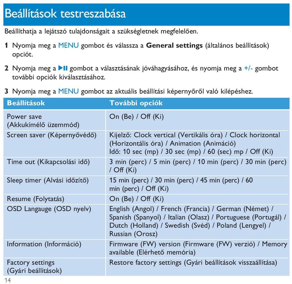 Beállítások Power save (Akkukímélő üzemmód) Screen saver (Képernyővédő) Time out (Kikapcsolási idő) További opciók On (Be) / Off (Ki) Kijelző: Clock vertical (Vertikális óra) / Clock horizontal