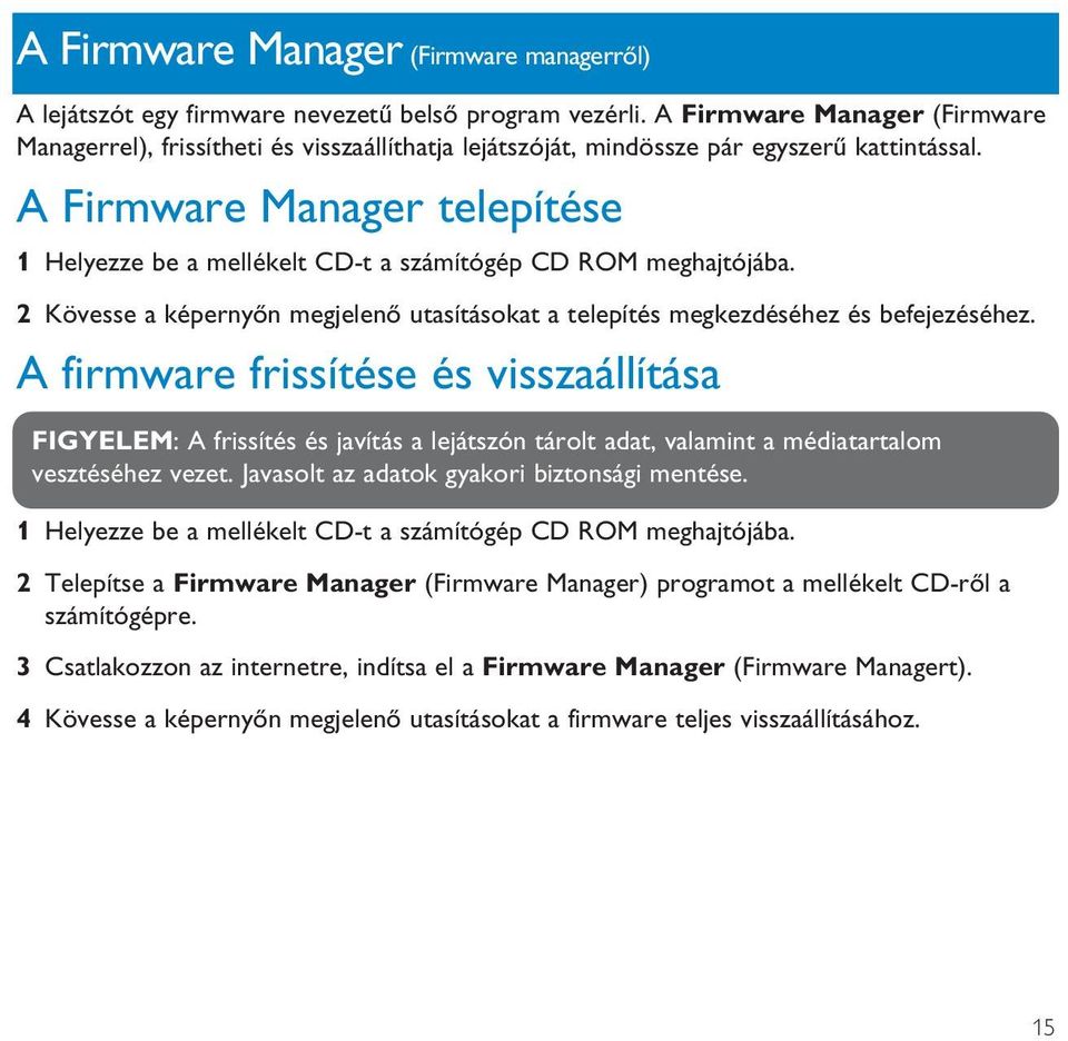 A Firmware Manager telepítése 1 Helyezze be a mellékelt CD-t a számítógép CD ROM meghajtójába. 2 Kövesse a képernyőn megjelenő utasításokat a telepítés megkezdéséhez és befejezéséhez.
