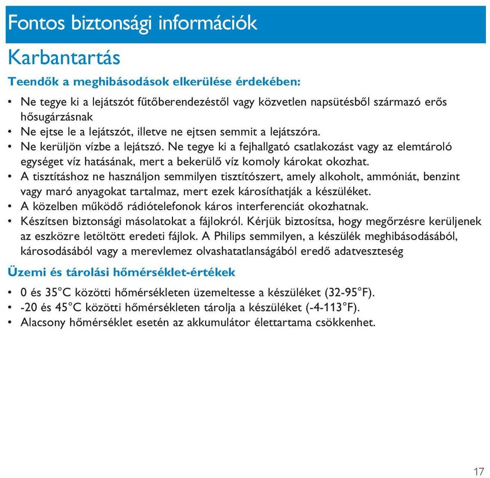 Ne tegye ki a fejhallgató csatlakozást vagy az elemtároló egységet víz hatásának, mert a bekerülő víz komoly károkat okozhat.