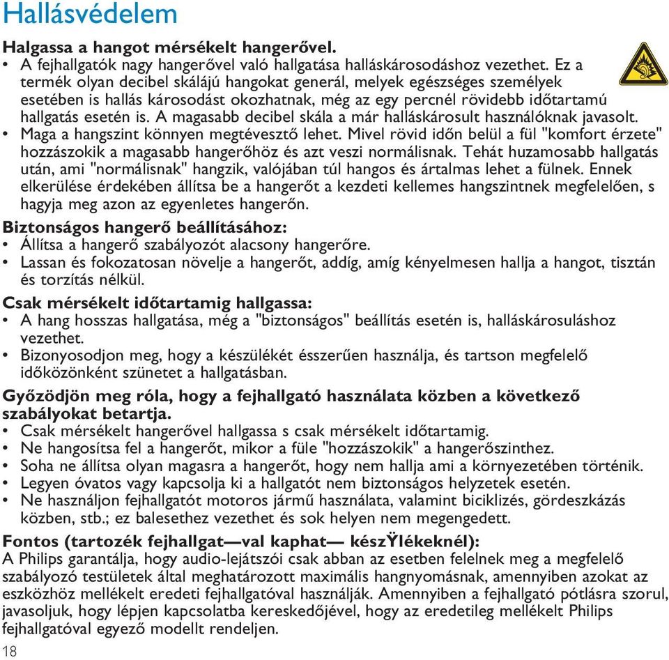 A magasabb decibel skála a már halláskárosult használóknak javasolt. Maga a hangszint könnyen megtévesztő lehet.