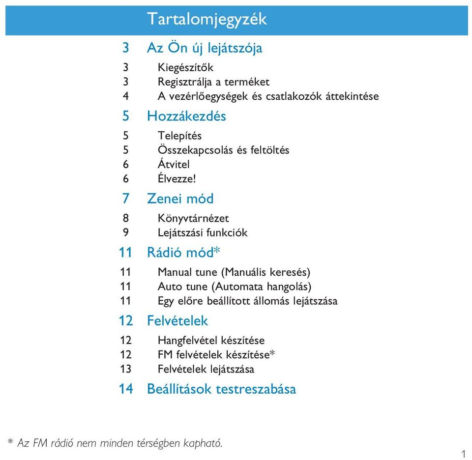 7 Zenei mód 8 Könyvtárnézet 9 Lejátszási funkciók 11 Rádió mód* 11 Manual tune (Manuális keresés) 11 Auto tune (Automata hangolás) 11