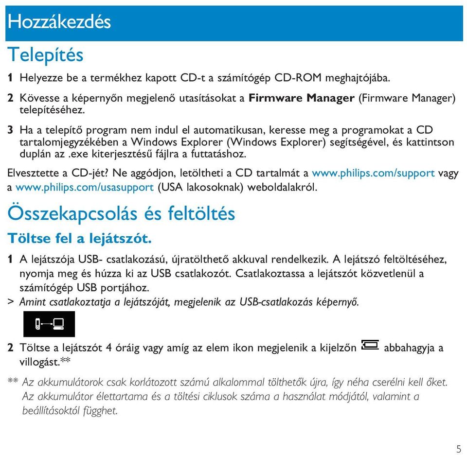 exe kiterjesztésű fájlra a futtatáshoz. Elvesztette a CD-jét? Ne aggódjon, letöltheti a CD tartalmát a www.philips.com/support vagy a www.philips.com/usasupport (USA lakosoknak) weboldalakról.